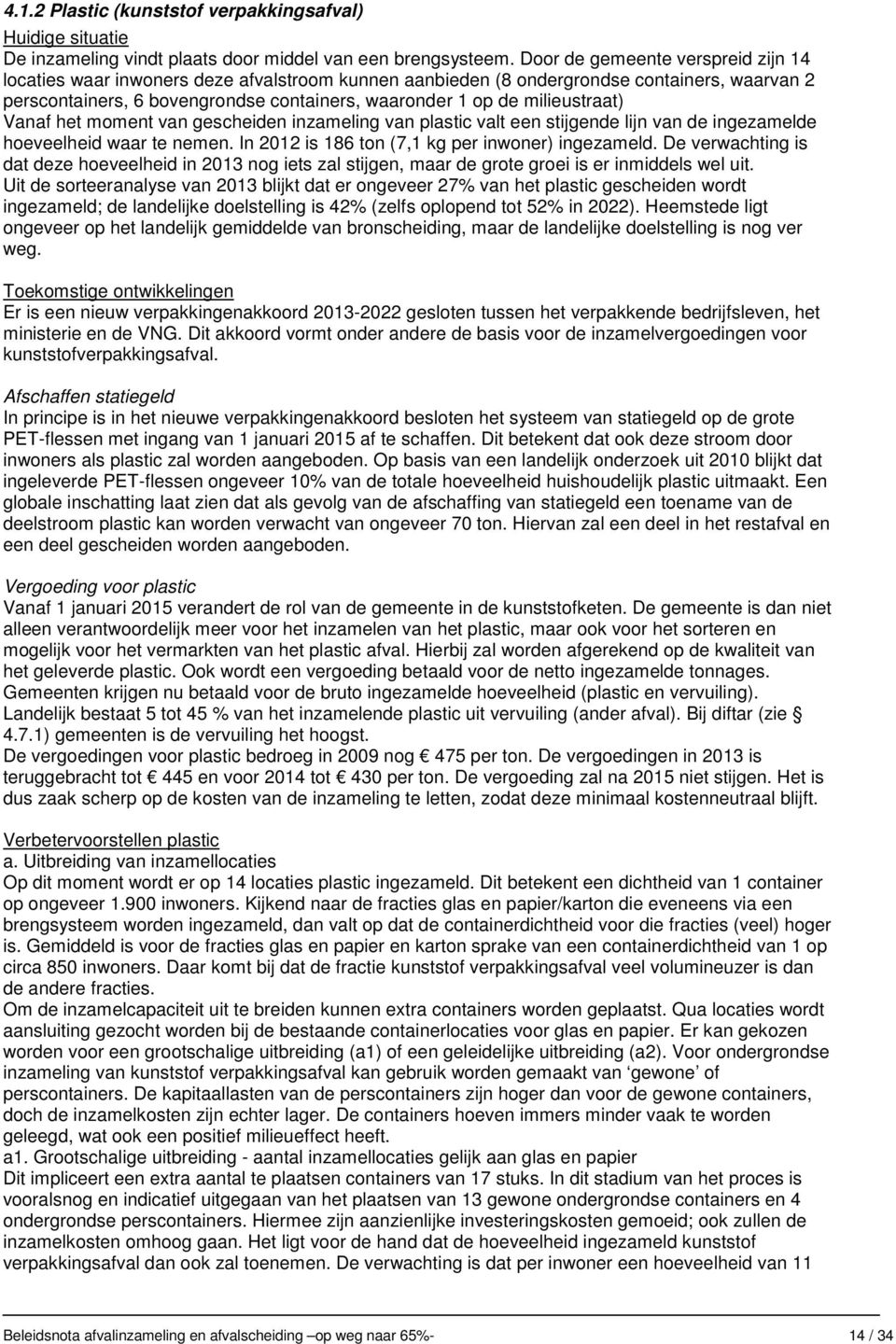 milieustraat) Vanaf het moment van gescheiden inzameling van plastic valt een stijgende lijn van de ingezamelde hoeveelheid waar te nemen. In 2012 is 186 ton (7,1 kg per inwoner) ingezameld.