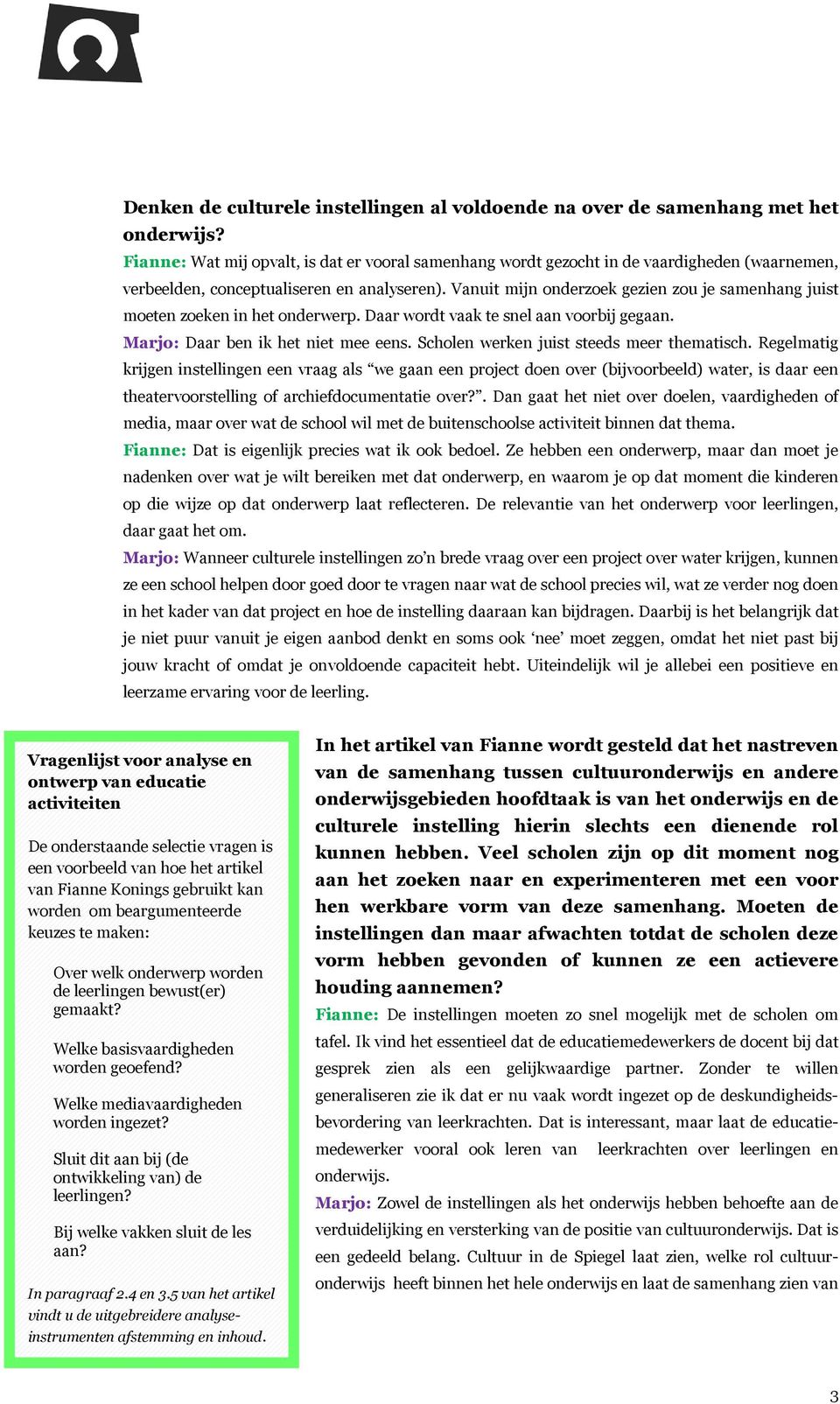 Vanuit mijn onderzoek gezien zou je samenhang juist moeten zoeken in het onderwerp. Daar wordt vaak te snel aan voorbij gegaan. Marjo: Daar ben ik het niet mee eens.