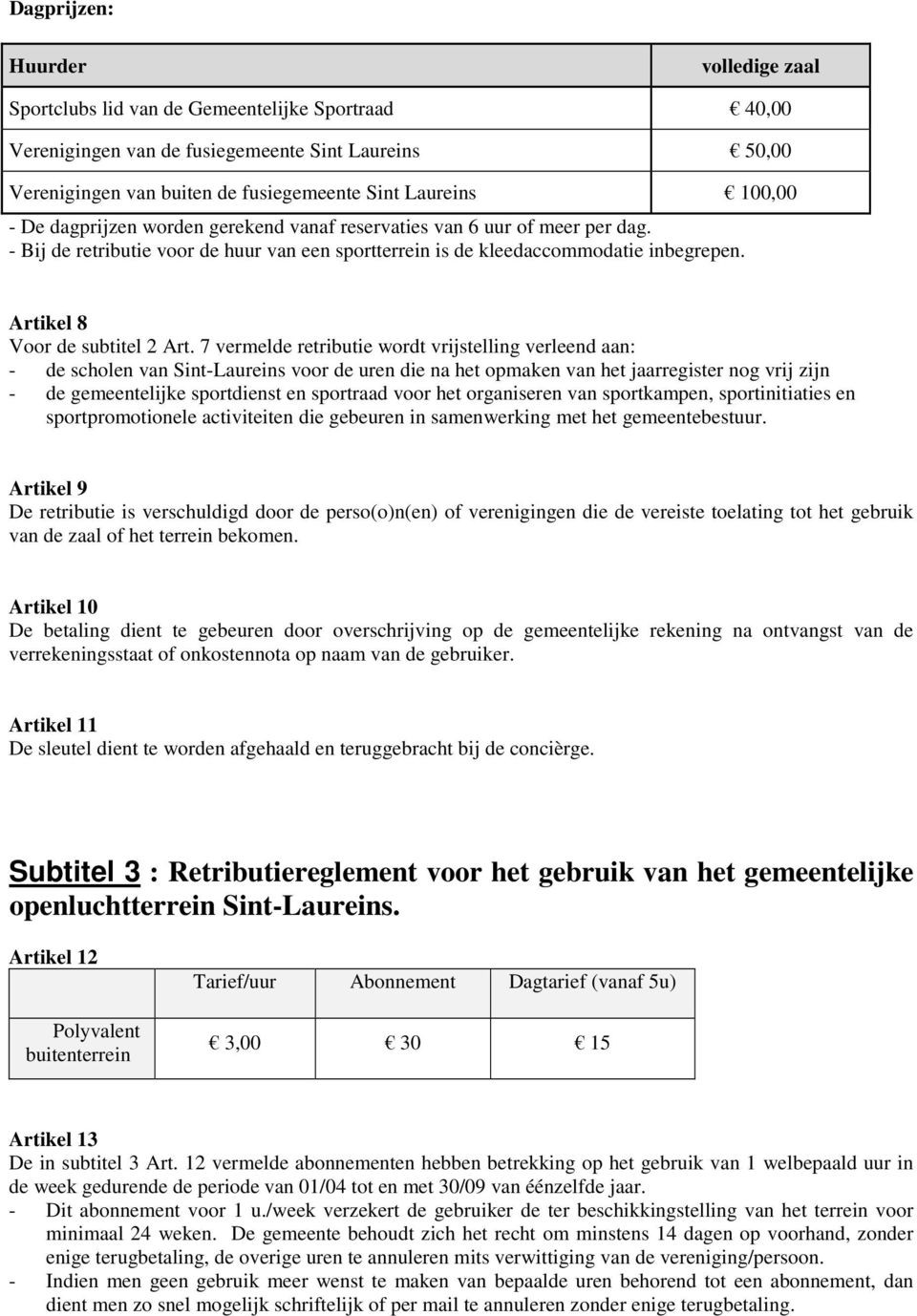 7 vermelde retributie wordt vrijstelling verleend aan: - de scholen van Sint- voor de uren die na het opmaken van het jaarregister nog vrij zijn - de gemeentelijke sportdienst en sportraad voor het