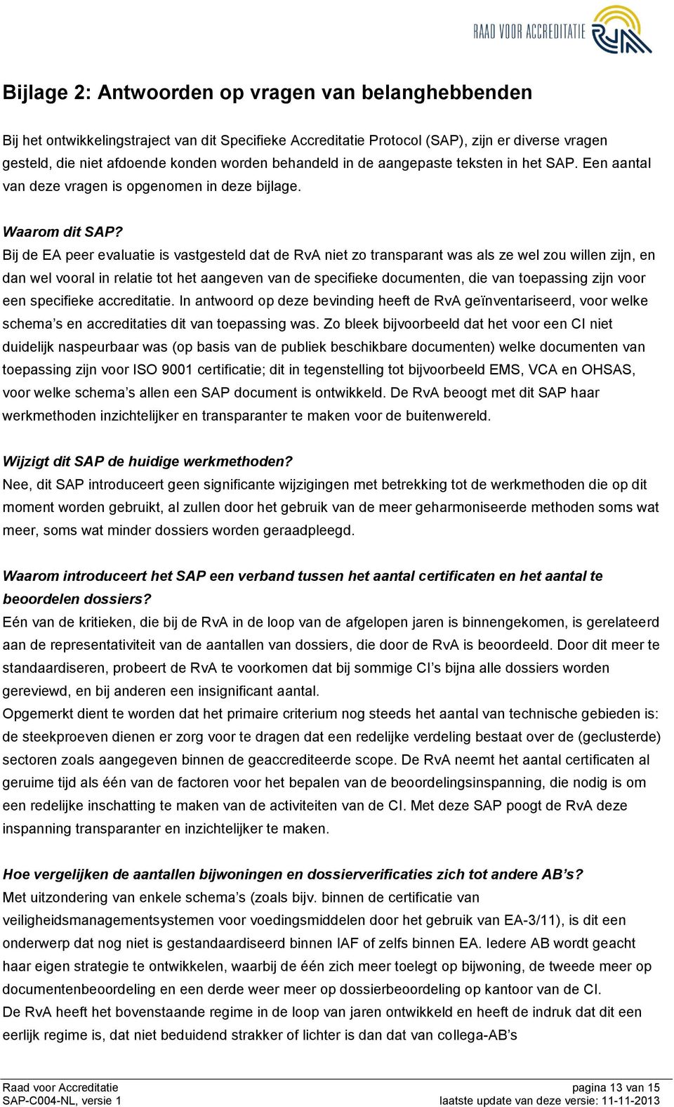 Bij de EA peer evaluatie is vastgesteld dat de RvA niet zo transparant was als ze wel zou willen zijn, en dan wel vooral in relatie tot het aangeven van de specifieke documenten, die van toepassing