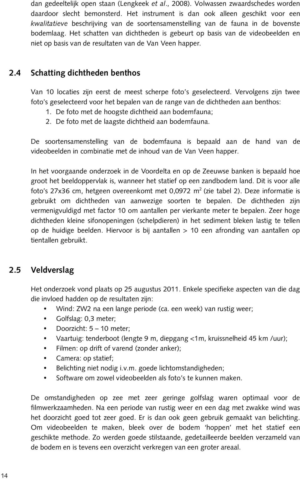 Het schatten van dichtheden is gebeurt op basis van de videobeelden en niet op basis van de resultaten van de Van Veen happer. 2.