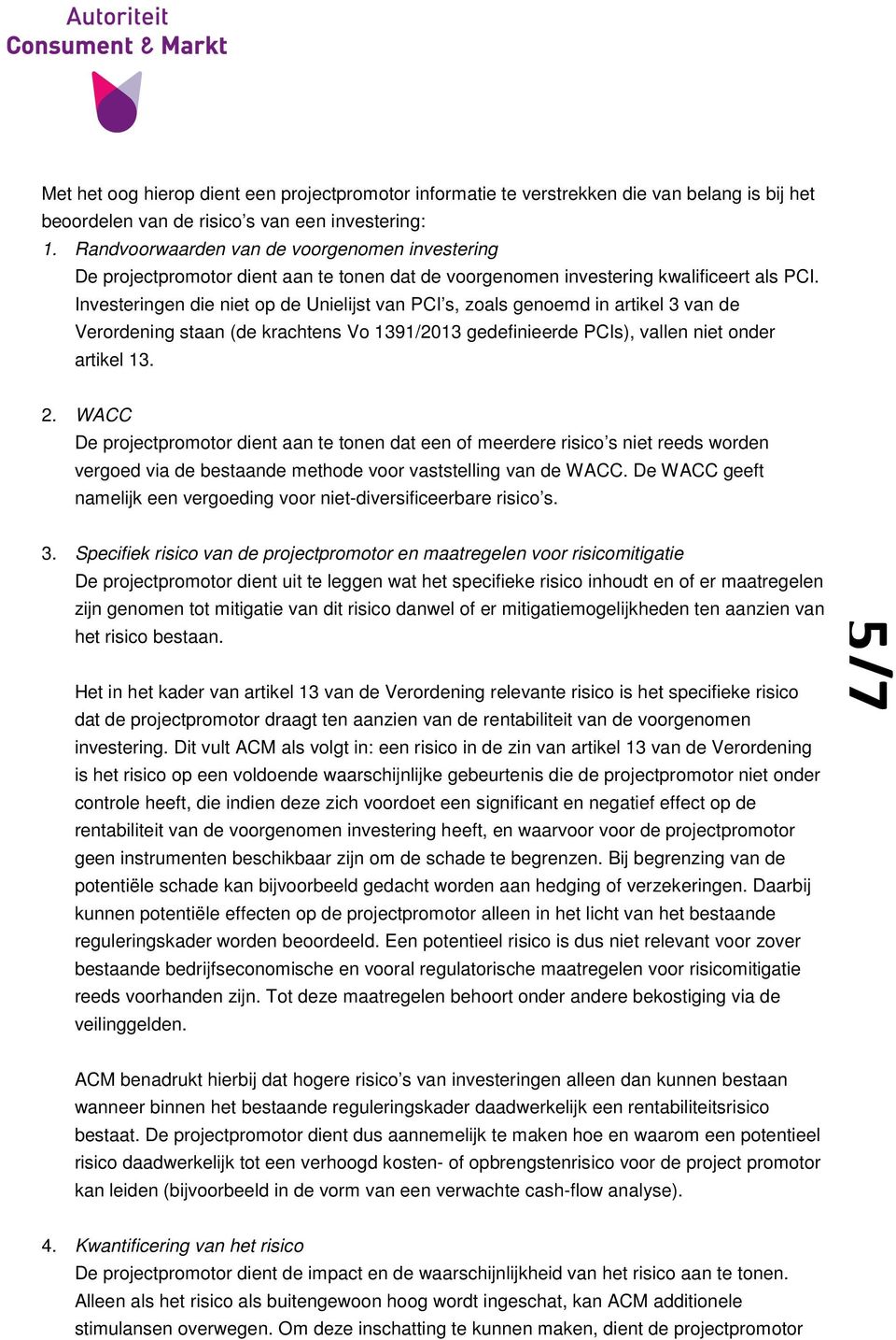 Investeringen die niet op de Unielijst van PCI s, zoals genoemd in artikel 3 van de Verordening staan (de krachtens Vo 1391/2013 gedefinieerde PCIs), vallen niet onder artikel 13. 2.