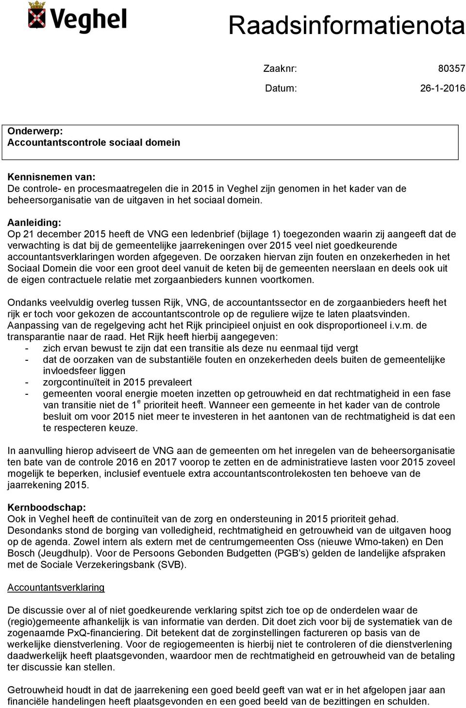 Aanleiding: Op 21 december 2015 heeft de VNG een ledenbrief (bijlage 1) toegezonden waarin zij aangeeft dat de verwachting is dat bij de gemeentelijke jaarrekeningen over 2015 veel niet goedkeurende