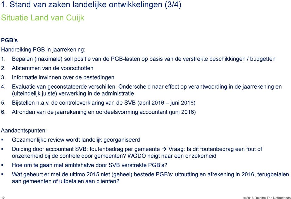 Evaluatie van geconstateerde verschillen: Onderscheid naar effect op verantwoording in de jaarrekening en (uiteindelijk juiste) verwerking in de administratie 5. Bijstellen n.a.v. de controleverklaring van de SVB (april 2016 juni 2016) 6.