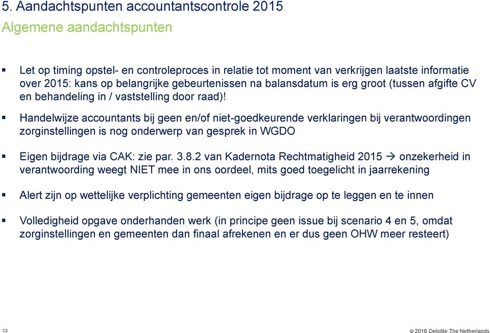 Handelwijze accountants bij geen en/of niet-goedkeurende verklaringen bij verantwoordingen zorginstellingen is nog onderwerp van gesprek in WGDO Eigen bijdrage via CAK: zie par. 3.8.