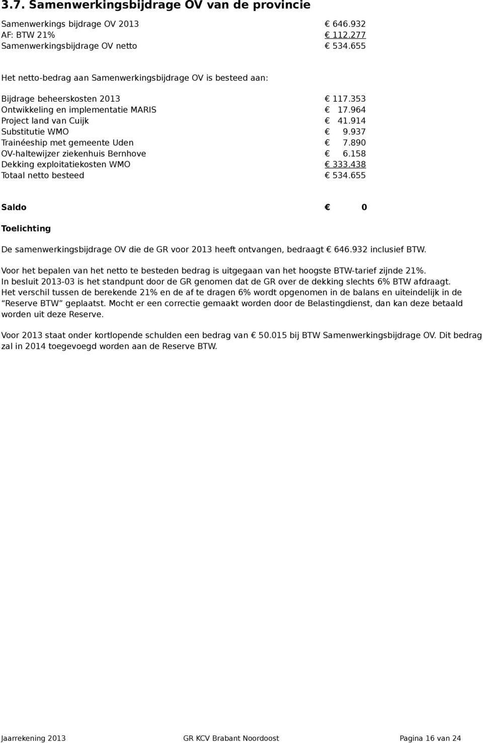 OV-haltewijzer ziekenhuis Bernhove Dekking exploitatiekosten WMO Totaal netto besteed 117.353 17.964 41.914 9.937 7.89 6.158 333.438 534.