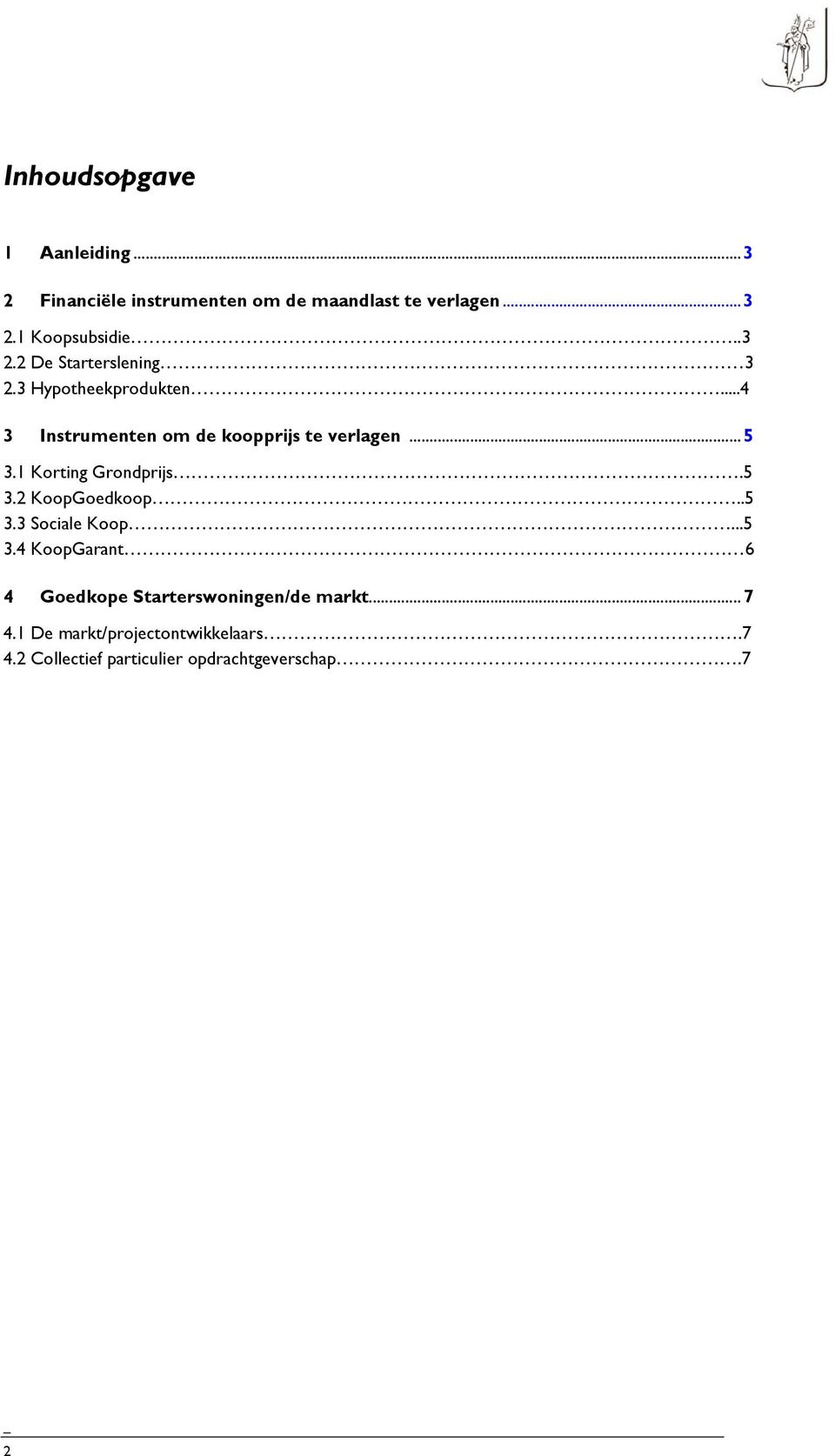 1 Korting Grondprijs.5 3.2 KoopGoedkoop..5 3.3 Sociale Koop...5 3.4 KoopGarant 6 4 Goedkope Starterswoningen/de markt.