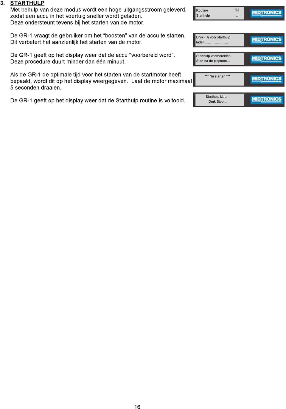 Deze procedure duurt minder dan één minuut. Als de GR-1 de optimale tijd voor het starten van de startmotor heeft bepaald, wordt dit op het display weergegeven.