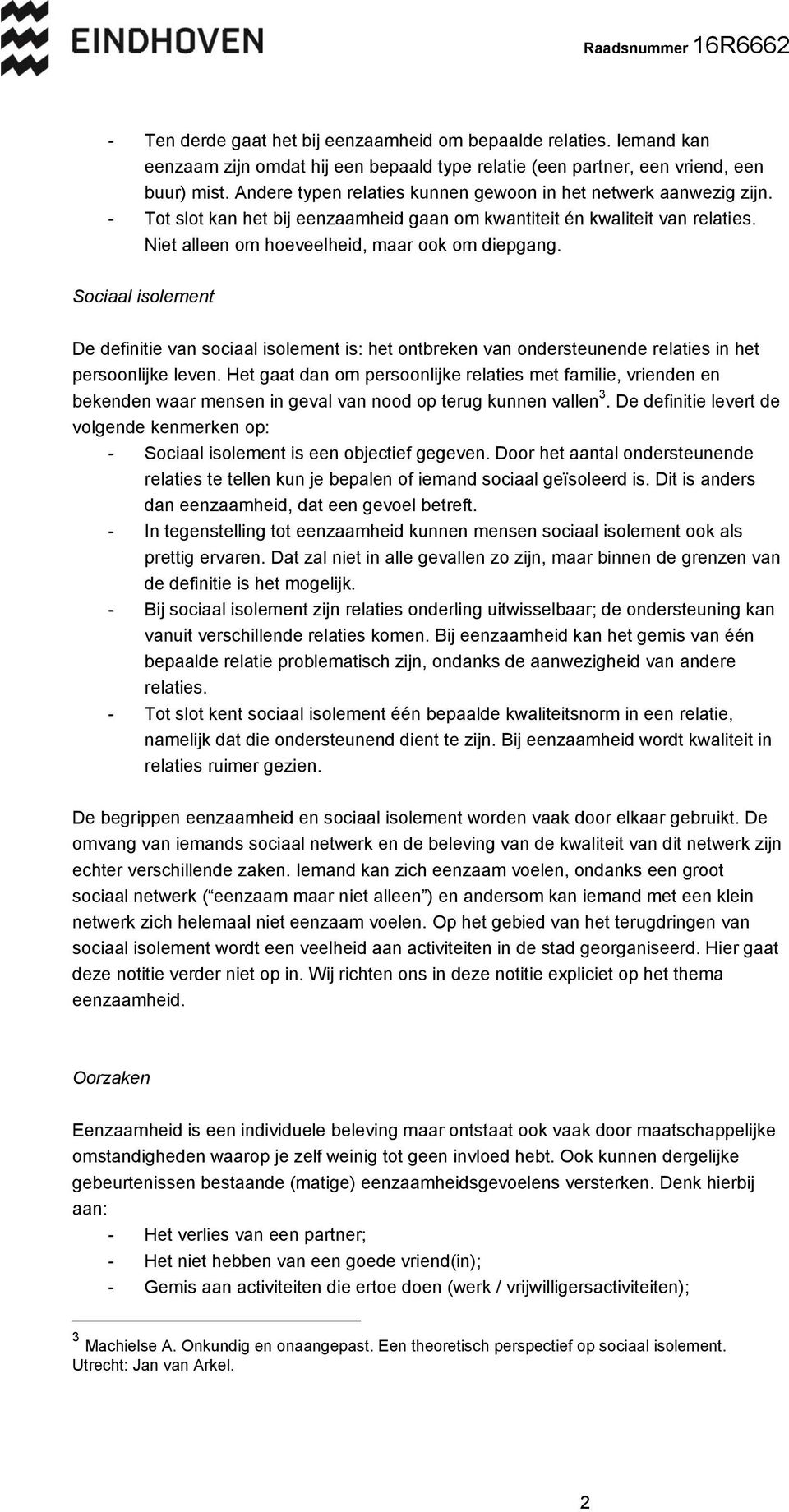 Sociaal isolement De definitie van sociaal isolement is: het ontbreken van ondersteunende relaties in het persoonlijke leven.