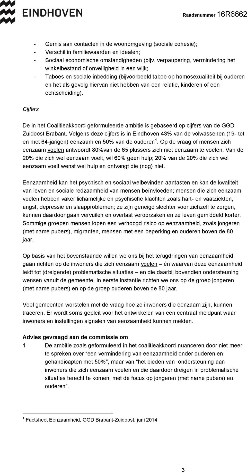 een relatie, kinderen of een echtscheiding). Cijfers De in het Coalitieakkoord geformuleerde ambitie is gebaseerd op cijfers van de GGD Zuidoost Brabant.