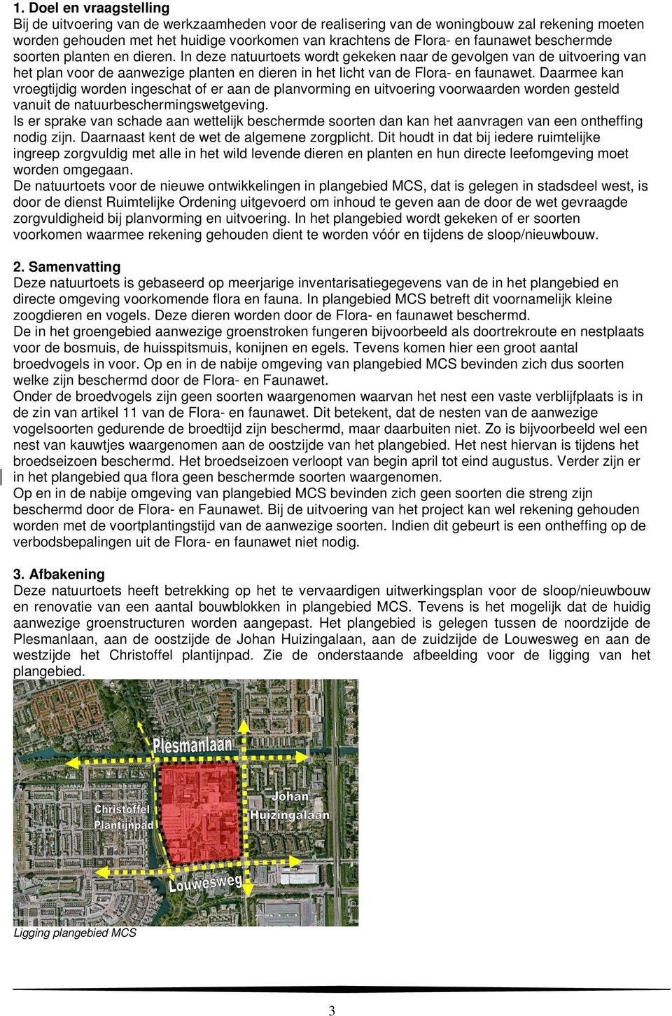 Daarmee kan vroegtijdig worden ingeschat of er aan de planvorming en uitvoering voorwaarden worden gesteld vanuit de natuurbeschermingswetgeving.