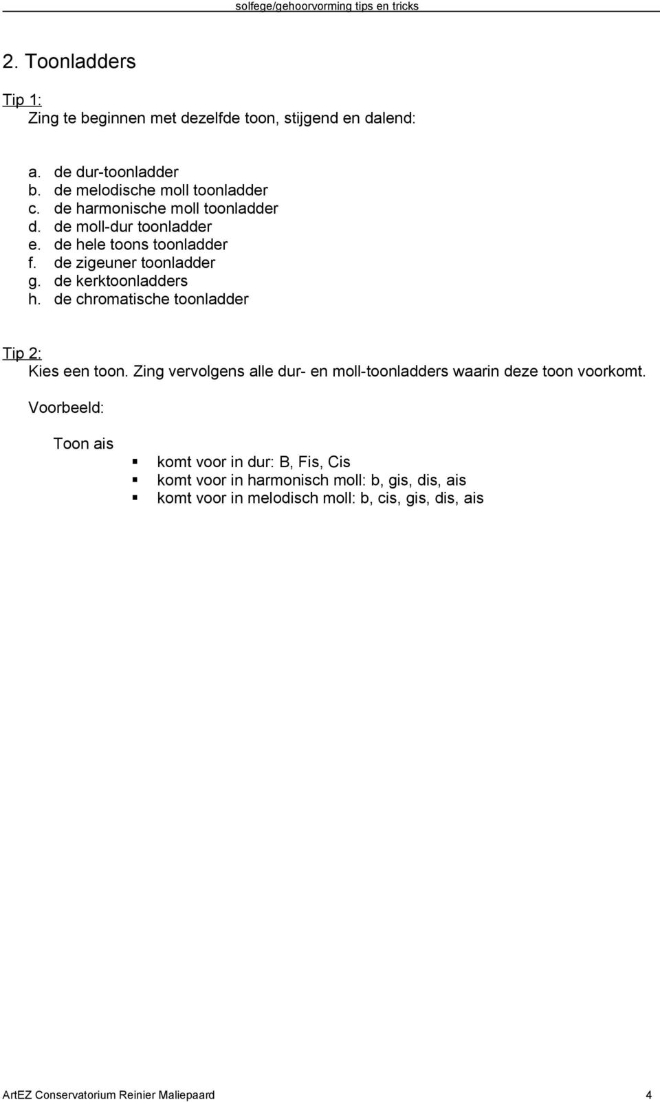 de chromatische toonladder Tip 2: Kies een toon. Zing vervolgens alle dur- en moll-toonladders waarin deze toon voorkomt.