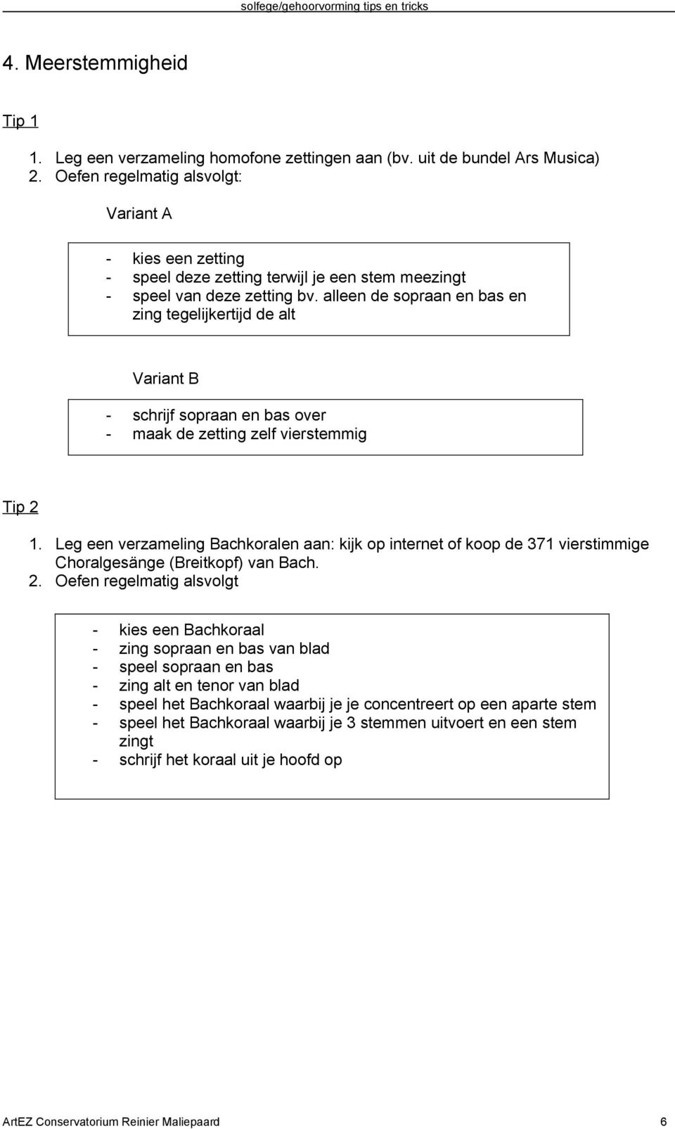 alleen de sopraan en bas en zing tegelijkertijd de alt Variant B - schrijf sopraan en bas over - maak de zetting zelf vierstemmig Tip 2 1.