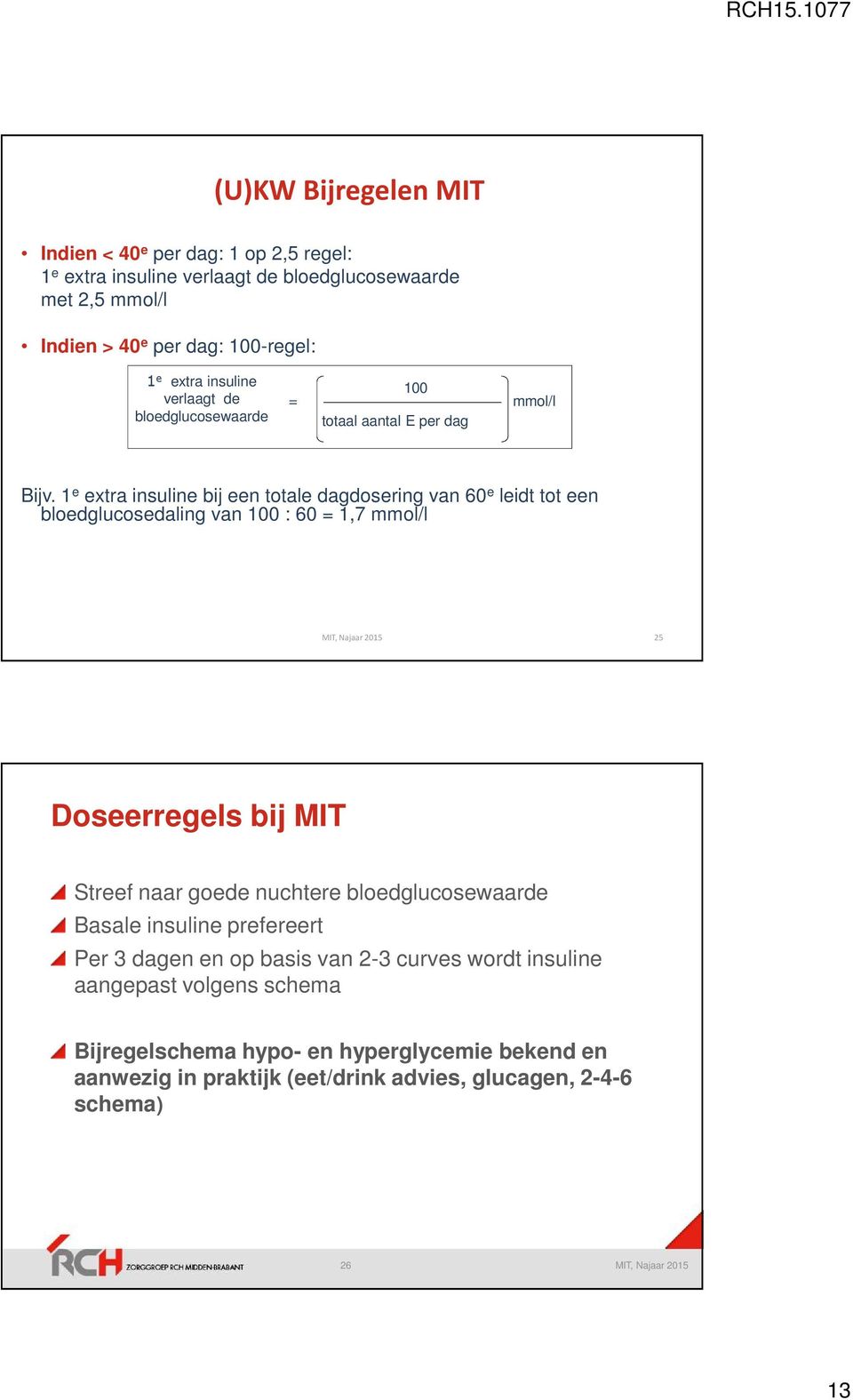 1 e extra insuline bij een totale dagdosering van 60 e leidt tot een bloedglucosedaling van 100 : 60 = 1,7 mmol/l 25 Doseerregels bij MIT Streef naar goede nuchtere