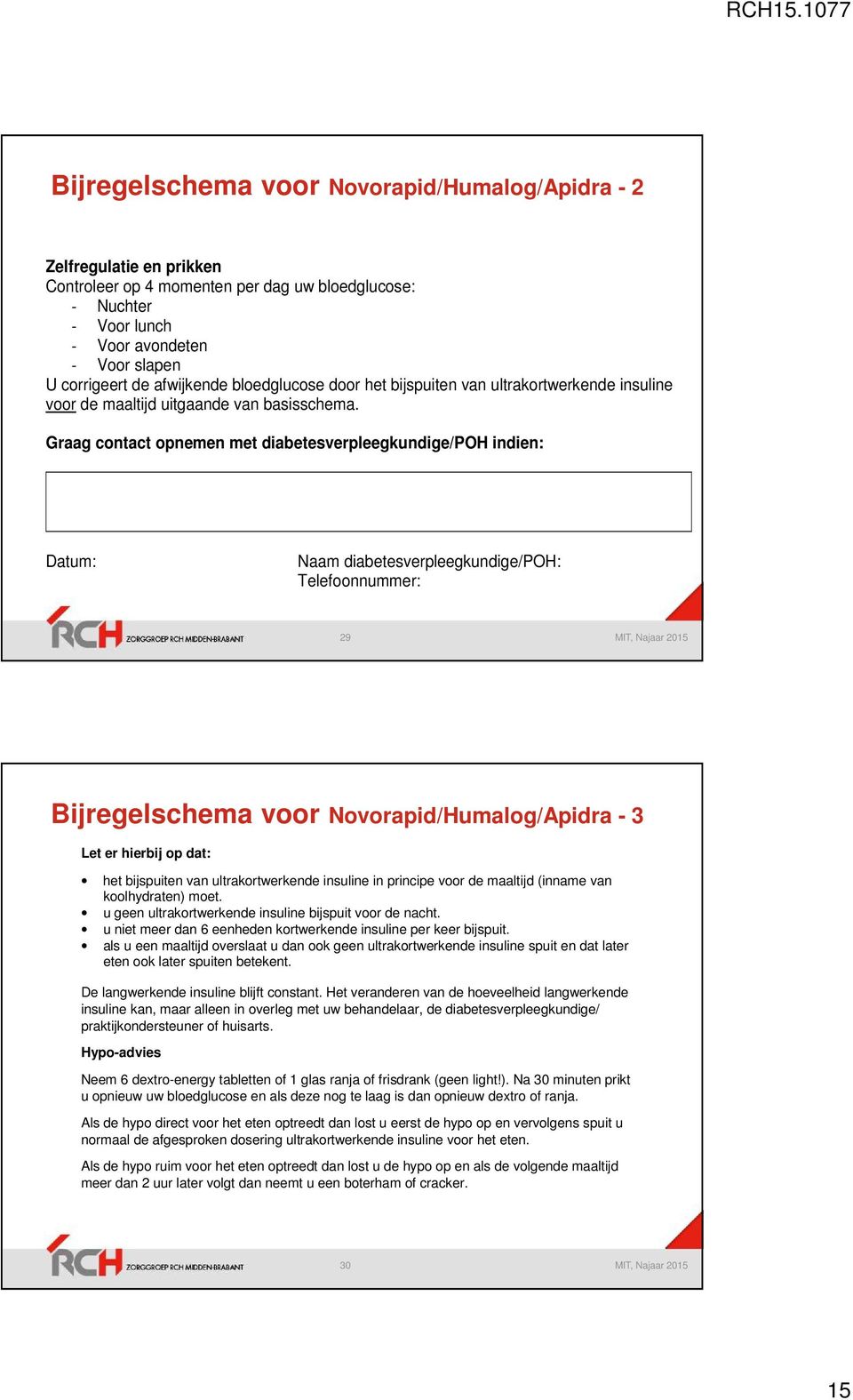 Graag contact opnemen met diabetesverpleegkundige/poh indien: Datum: Naam diabetesverpleegkundige/poh: Telefoonnummer: 29 Bijregelschema voor Novorapid/Humalog/Apidra - 3 Let er hierbij op dat: het