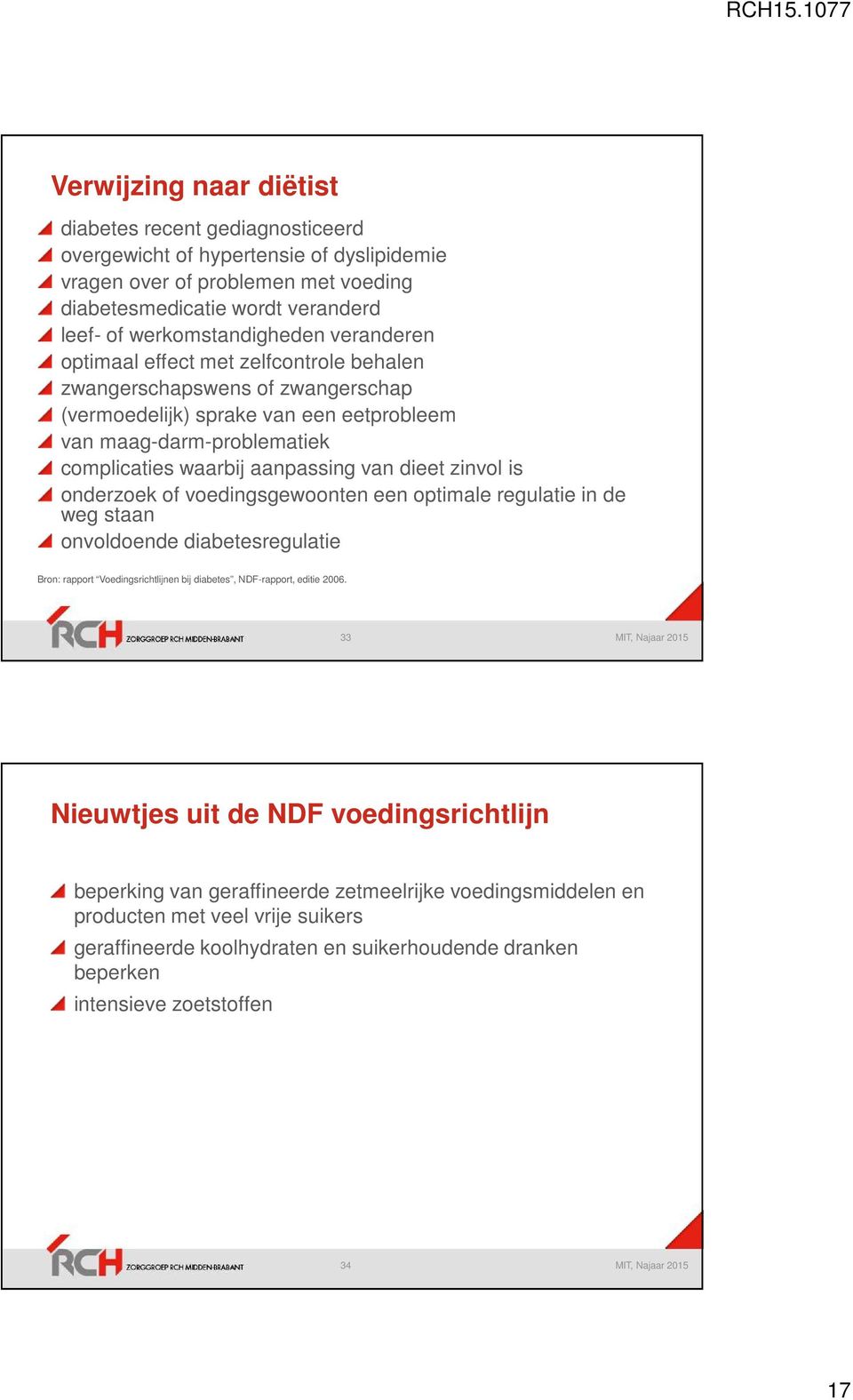 zinvol is onderzoek of voedingsgewoonten een optimale regulatie in de weg staan onvoldoende diabetesregulatie Bron: rapport Voedingsrichtlijnen bij diabetes, NDF-rapport, editie 2006.