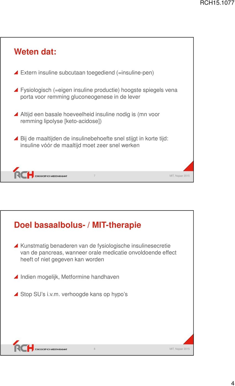 tijd: insuline vóór de maaltijd moet zeer snel werken 7 Doel basaalbolus- / MIT-therapie Kunstmatig benaderen van de fysiologische insulinesecretie van de