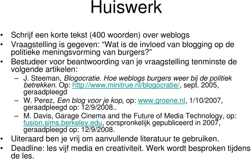 nl/blogocratie/, sept. 2005, geraadpleegd W. Perez, Eenblogvoorjekop, op: www.groene.nl, 1/10/2007, geraadpleegd op: 12/9/2008.. M.