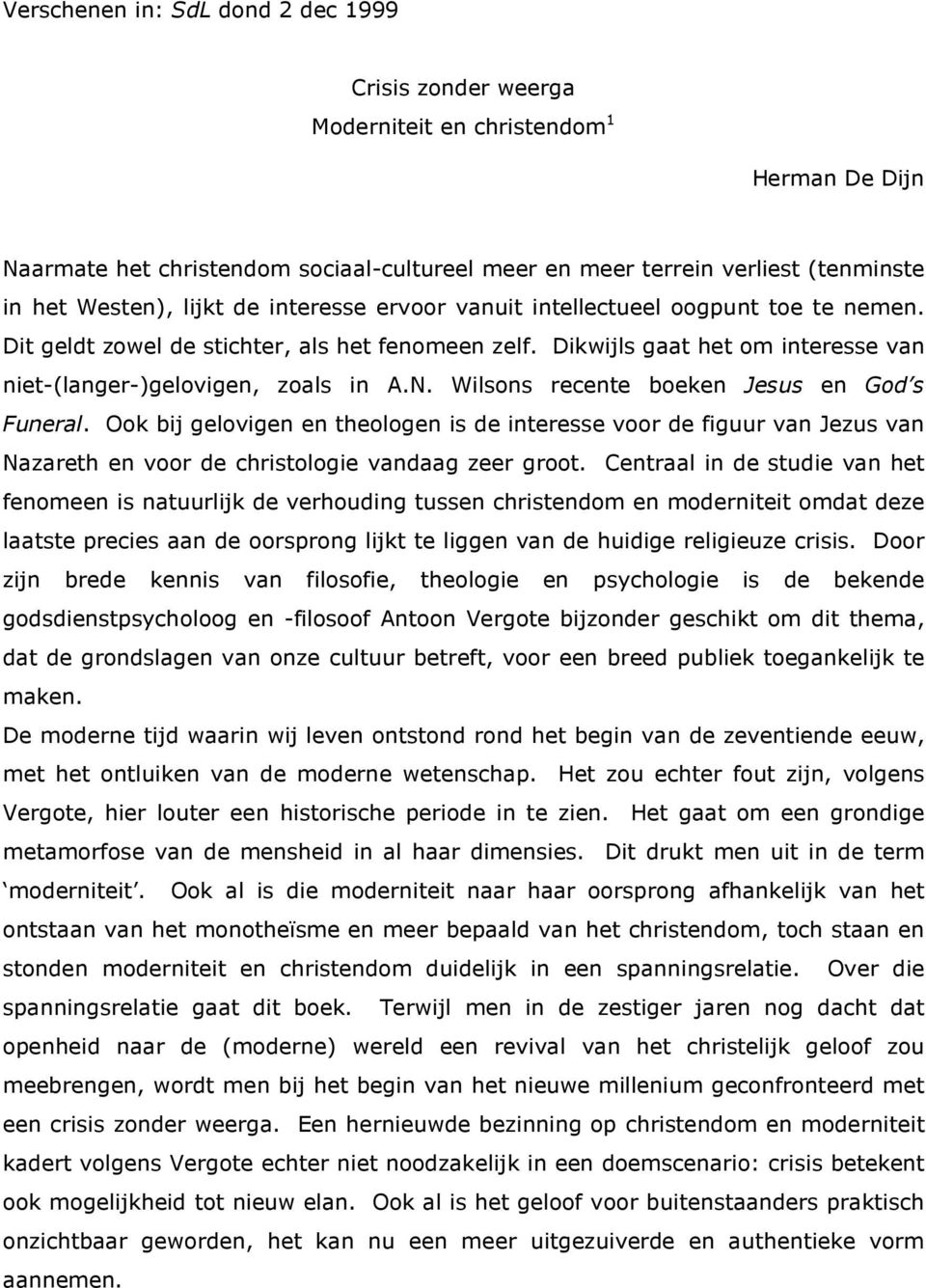 Wilsons recente boeken Jesus en God s Funeral. Ook bij gelovigen en theologen is de interesse voor de figuur van Jezus van Nazareth en voor de christologie vandaag zeer groot.