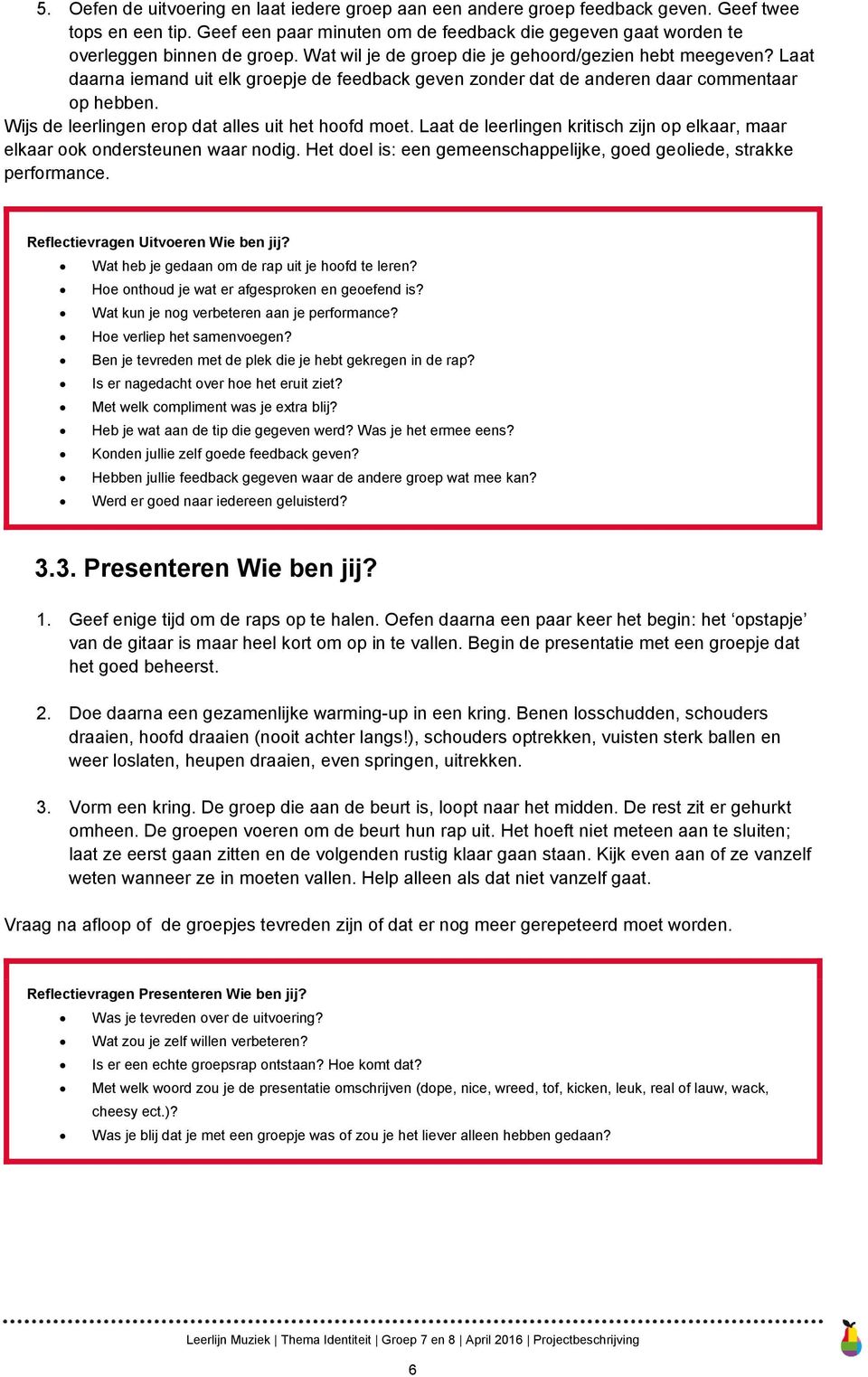 Wijs de leerlingen erop dat alles uit het hoofd moet. Laat de leerlingen kritisch zijn op elkaar, maar elkaar ook ondersteunen waar nodig.