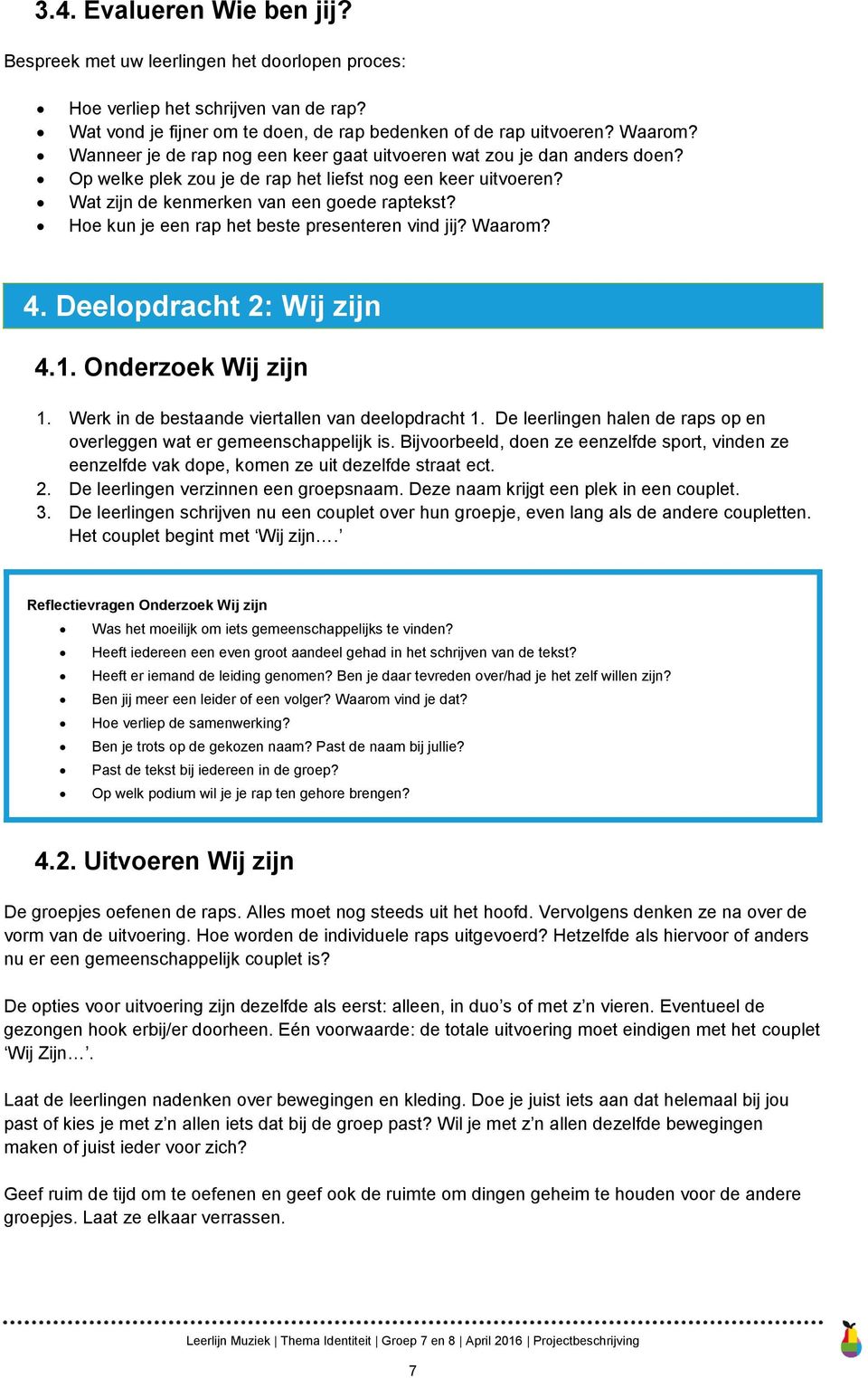 Hoe kun je een rap het beste presenteren vind jij? Waarom? 4. Deelopdracht 2: Wij zijn 4.1. Onderzoek Wij zijn 1. Werk in de bestaande viertallen van deelopdracht 1.