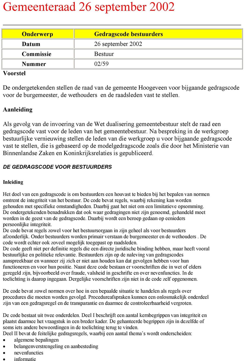 Aanleiding Als gevolg van de invoering van de Wet dualisering gemeentebestuur stelt de raad een gedragscode vast voor de leden van het gemeentebestuur.