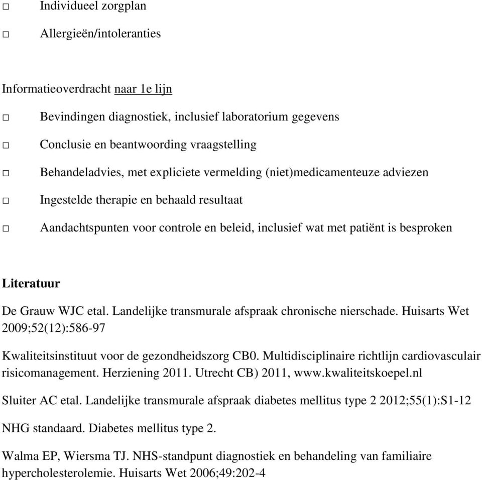 etal. Landelijke transmurale afspraak chronische nierschade. Huisarts Wet 2009;52(12):586-97 Kwaliteitsinstituut voor de gezondheidszorg CB0.