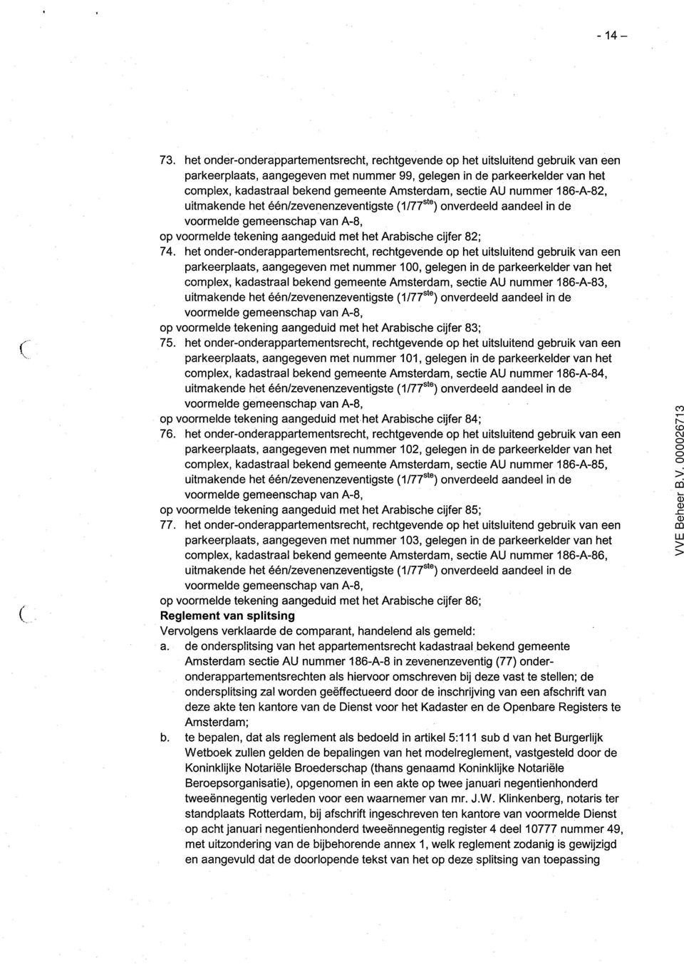 Amsterdam, sectie AU nummer 186-A-82, uitmakende het één/zevenenzeventigste 1/77 518 ) onverdeeld aandeel in de op voormelde tekening aangeduid met het Arabische cijfer 82; 74.