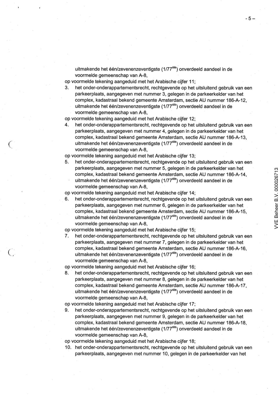 Amsterdam, sectie AU nummer 186-A-12, uitmakende het één/zevenenzeventigste 1/77 516 ) onverdeeld aandeel in de op voormelde tekening aangeduid met het Arabische cijfer 12; 4.