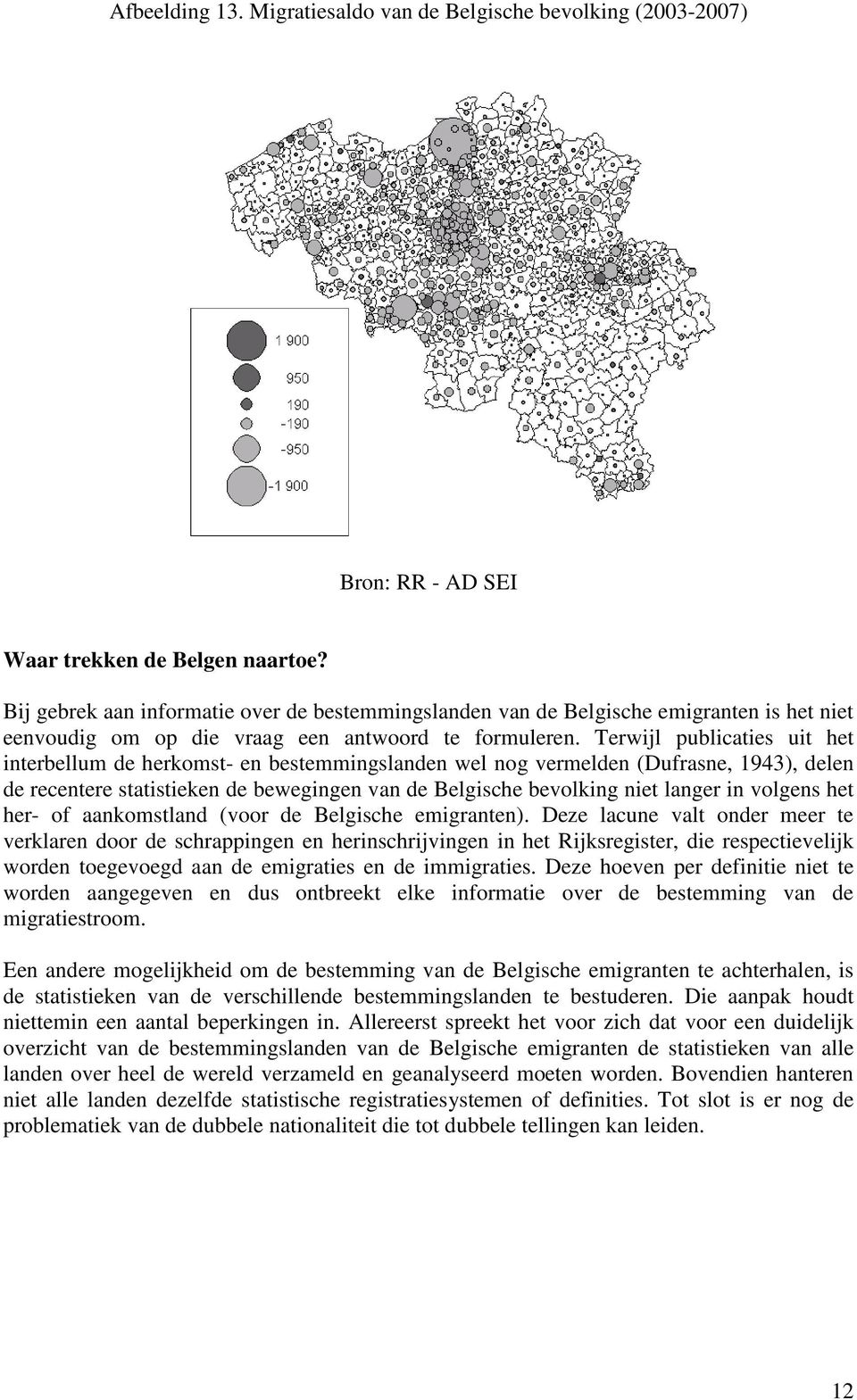 Terwijl publicaties uit het interbellum de herkomst- en bestemmingslanden wel nog vermelden (Dufrasne, 1943), delen de recentere statistieken de bewegingen van de Belgische bevolking niet langer in