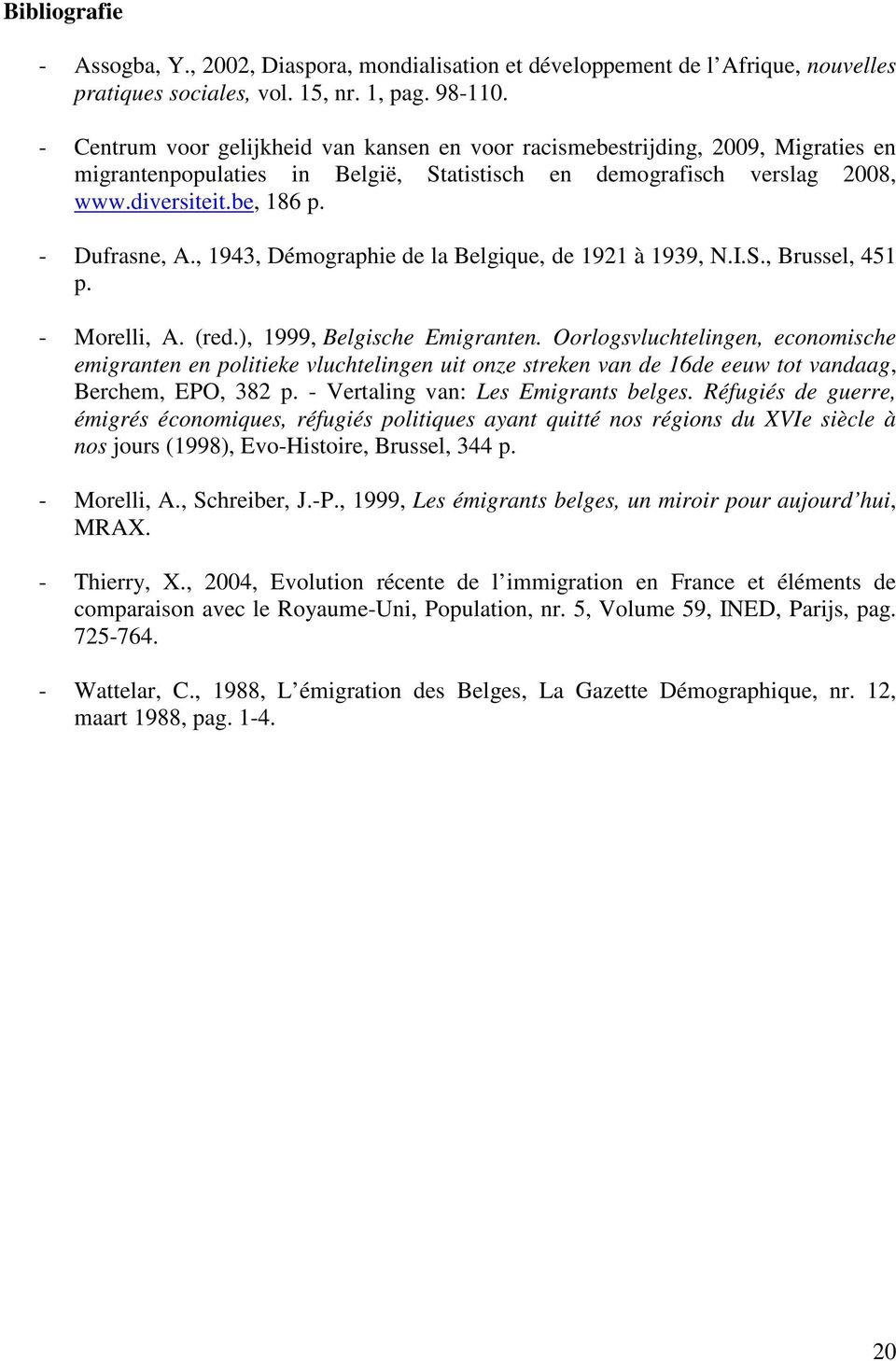 , 1943, Démographie de la Belgique, de 1921 à 1939, N.I.S., Brussel, 451 p. - Morelli, A. (red.), 1999, Belgische Emigranten.