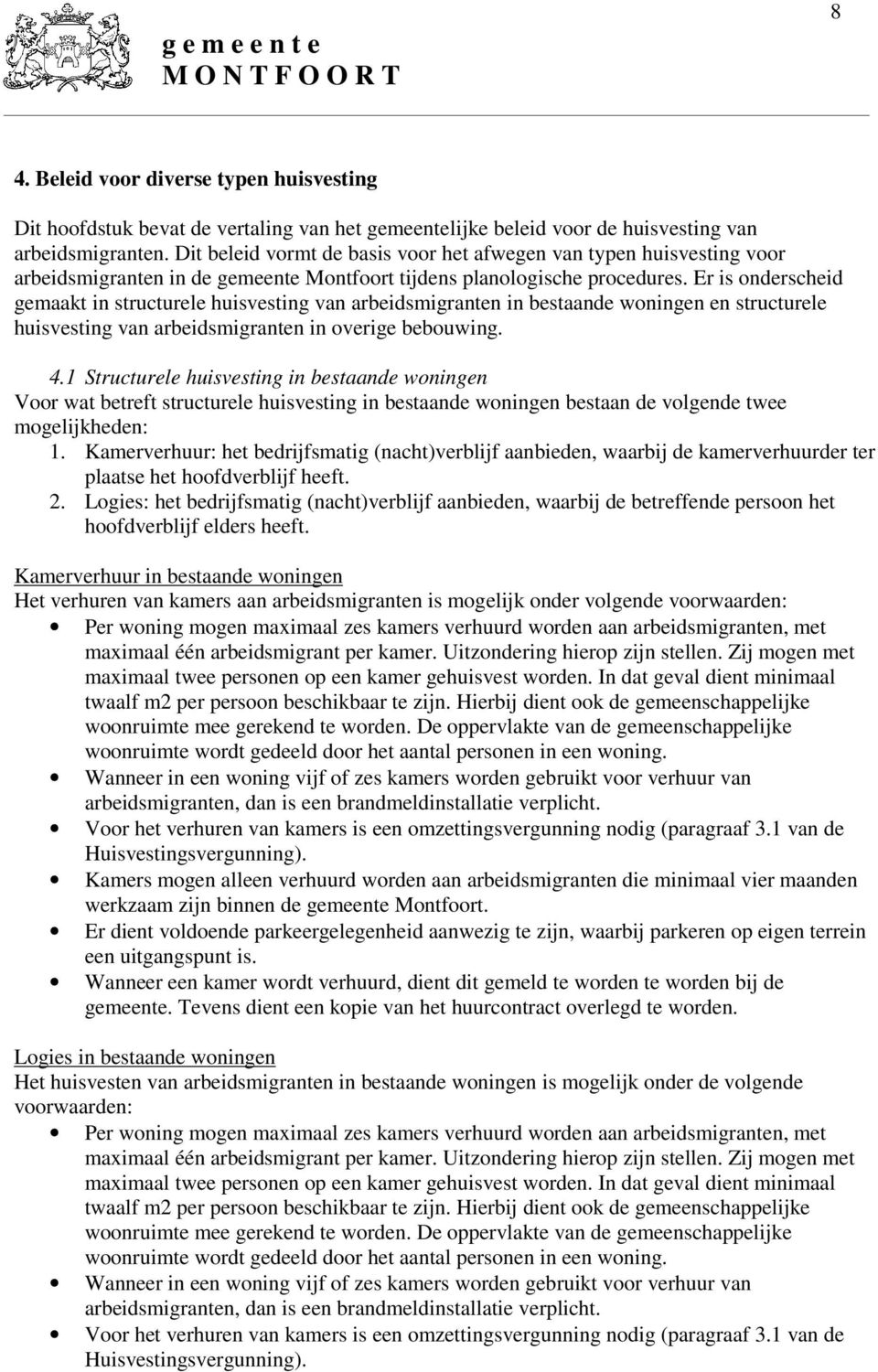 Er is onderscheid gemaakt in structurele huisvesting van arbeidsmigranten in bestaande woningen en structurele huisvesting van arbeidsmigranten in overige bebouwing. 4.