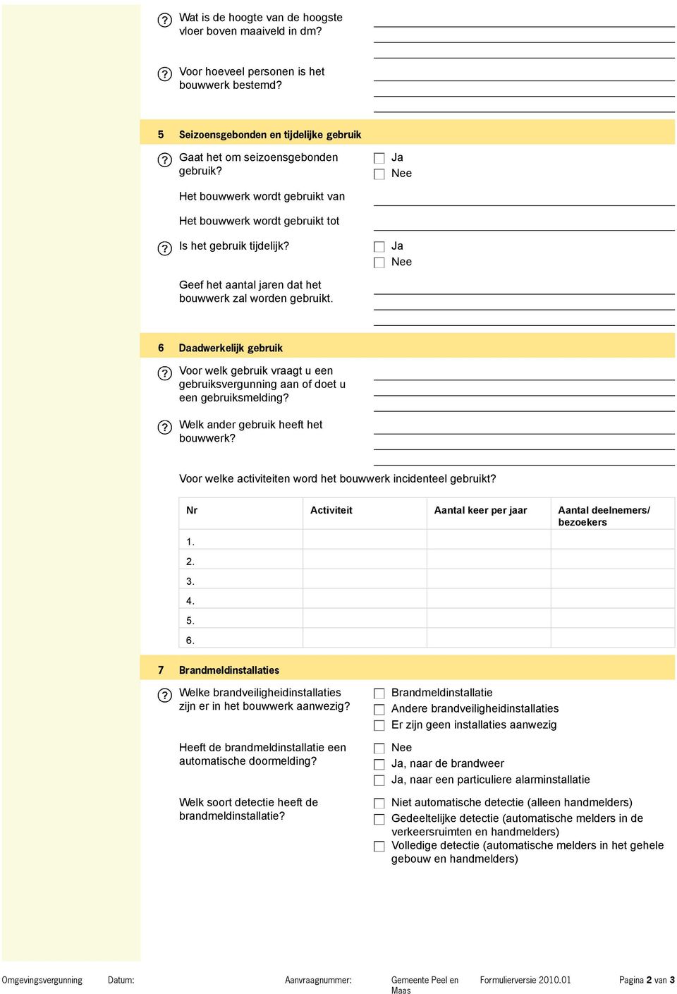 6 Daadwerkelijk gebruik Voor welk gebruik vraagt u een gebruiksvergunning aan of doet u een gebruiksmelding? Welk ander gebruik heeft het bouwwerk?