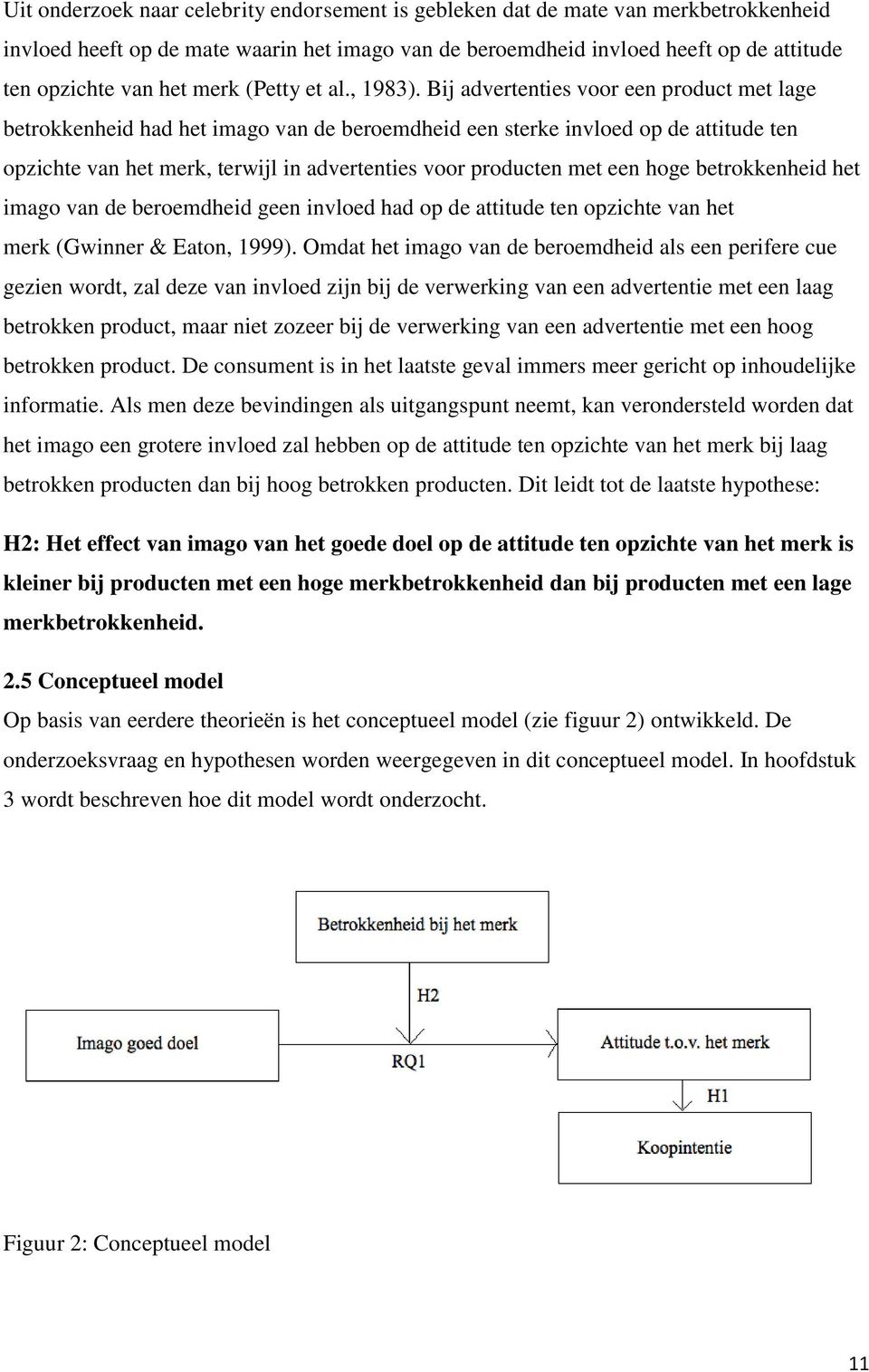 Bij advertenties voor een product met lage betrokkenheid had het imago van de beroemdheid een sterke invloed op de attitude ten opzichte van het merk, terwijl in advertenties voor producten met een