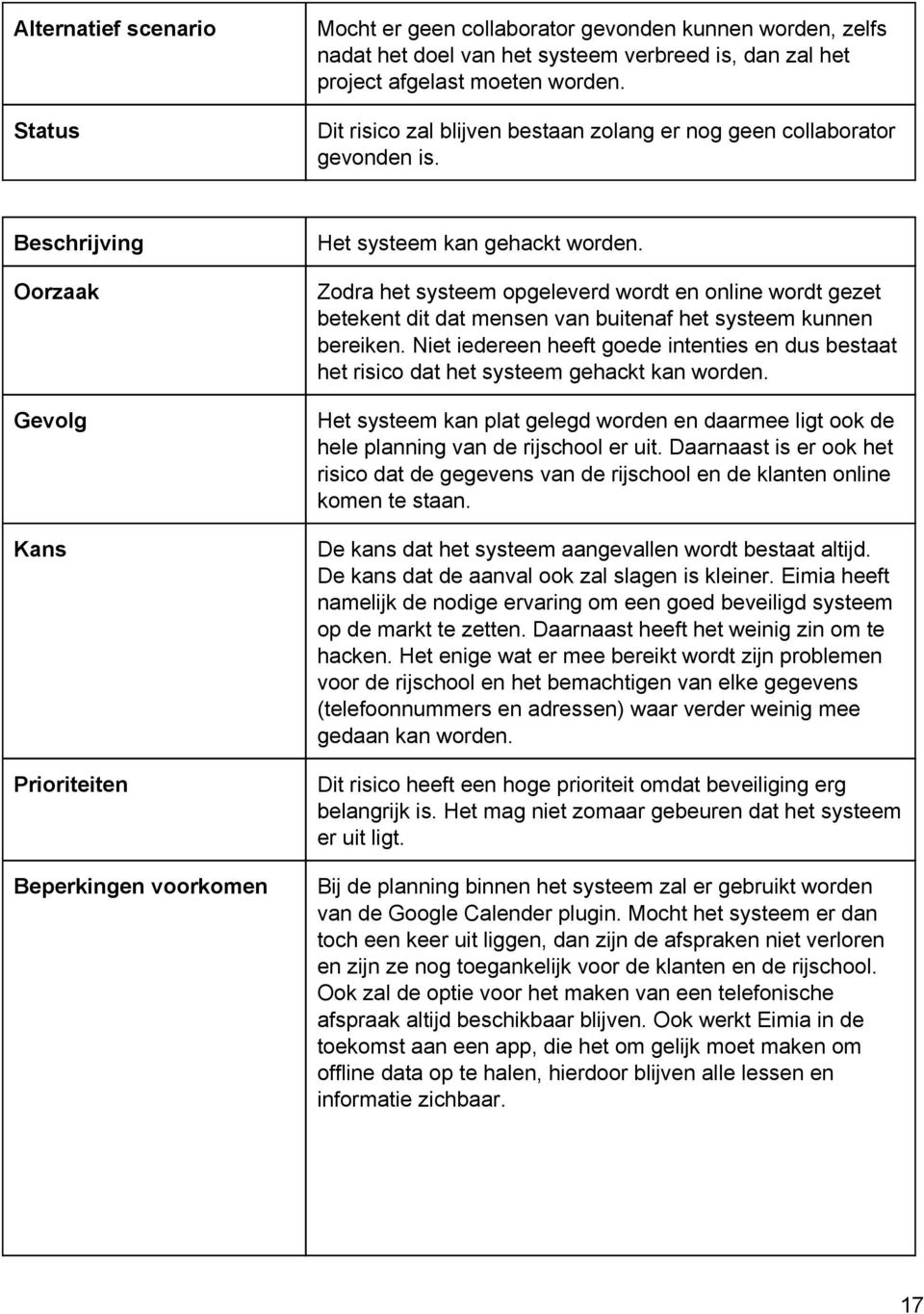 Zodra het systeem opgeleverd wordt en online wordt gezet betekent dit dat mensen van buitenaf het systeem kunnen bereiken.