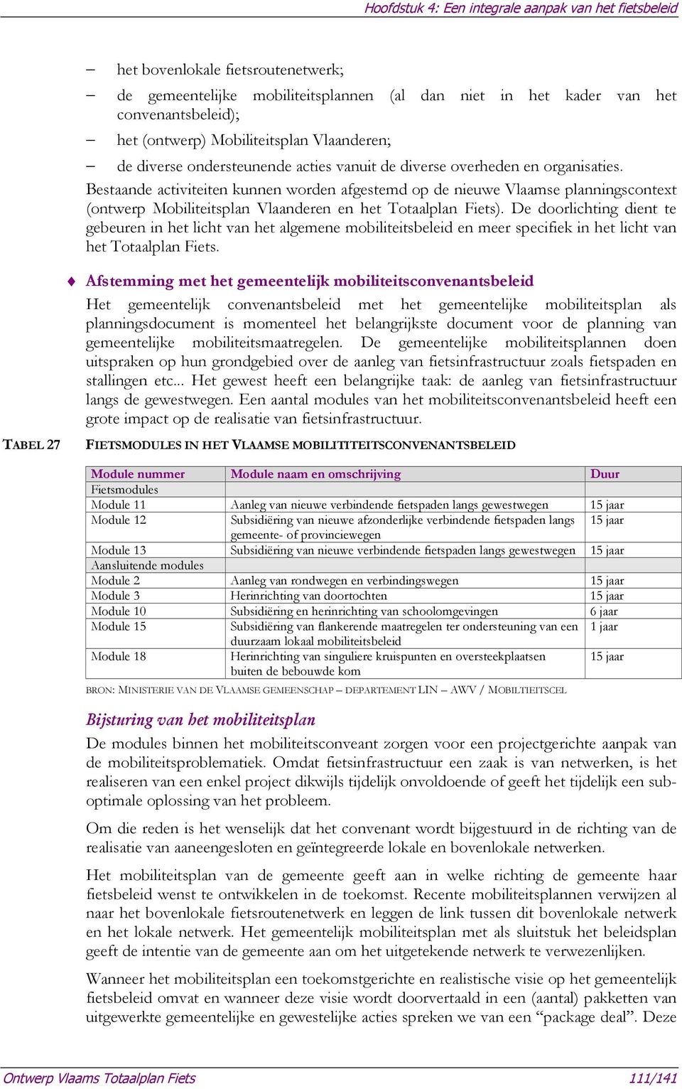 Bestaande activiteiten kunnen worden afgestemd op de nieuwe Vlaamse planningscontext (ontwerp Mobiliteitsplan Vlaanderen en het Totaalplan Fiets).
