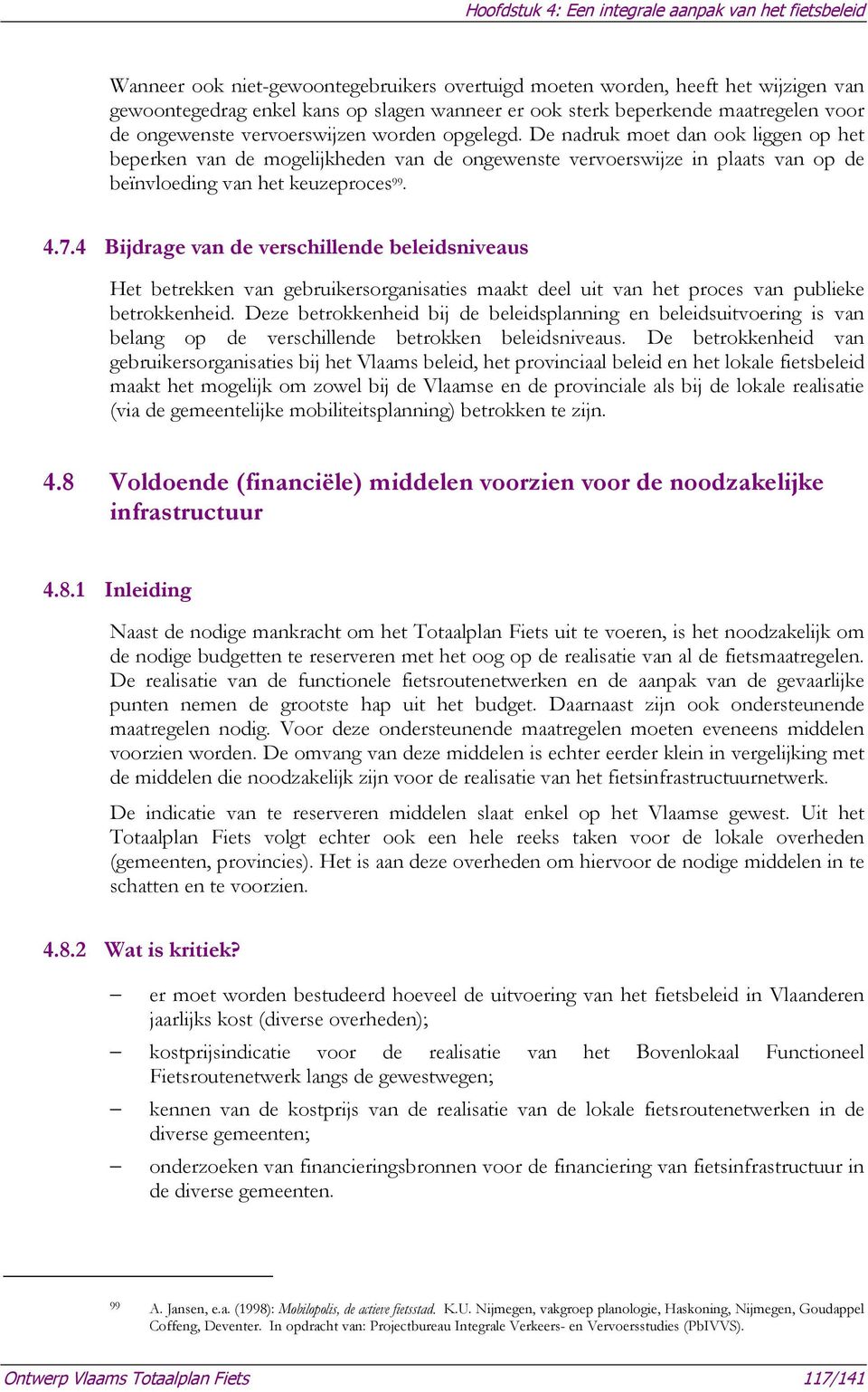 4 Bijdrage van de verschillende beleidsniveaus Het betrekken van gebruikersorganisaties maakt deel uit van het proces van publieke betrokkenheid.