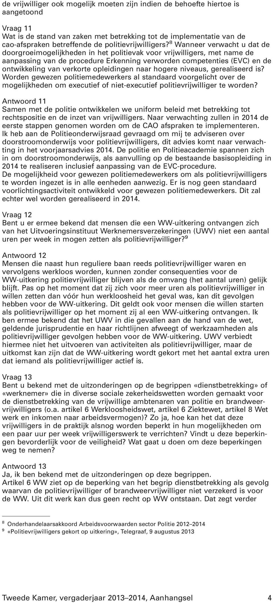 8 Wanneer verwacht u dat de doorgroeimogelijkheden in het politievak voor vrijwilligers, met name de aanpassing van de procedure Erkenning verworden competenties (EVC) en de ontwikkeling van verkorte