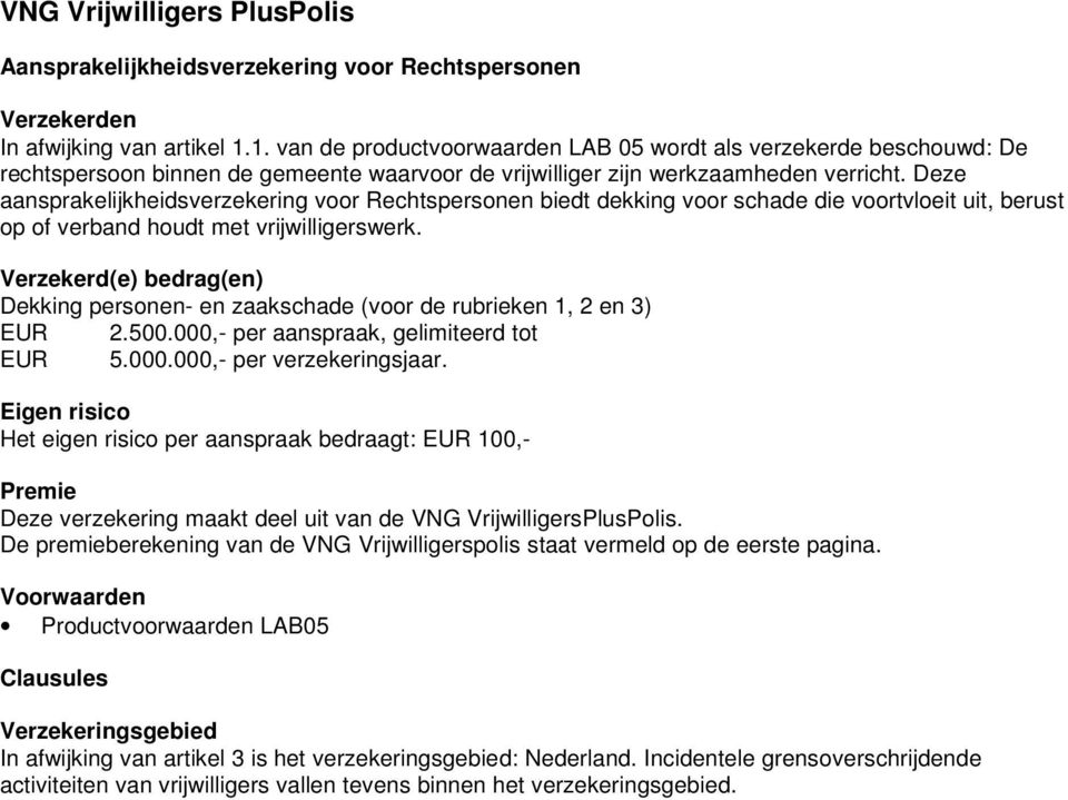 Deze aansprakelijkheidsverzekering voor Rechtspersonen biedt dekking voor schade die voortvloeit uit, berust op of verband houdt met vrijwilligerswerk.