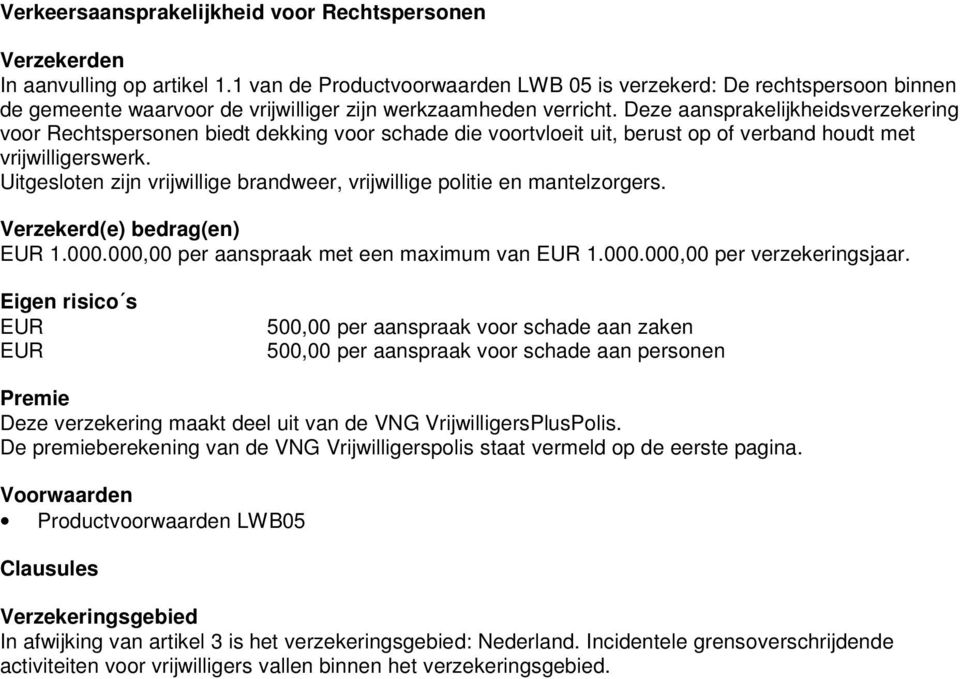 Deze aansprakelijkheidsverzekering voor Rechtspersonen biedt dekking voor schade die voortvloeit uit, berust op of verband houdt met vrijwilligerswerk.