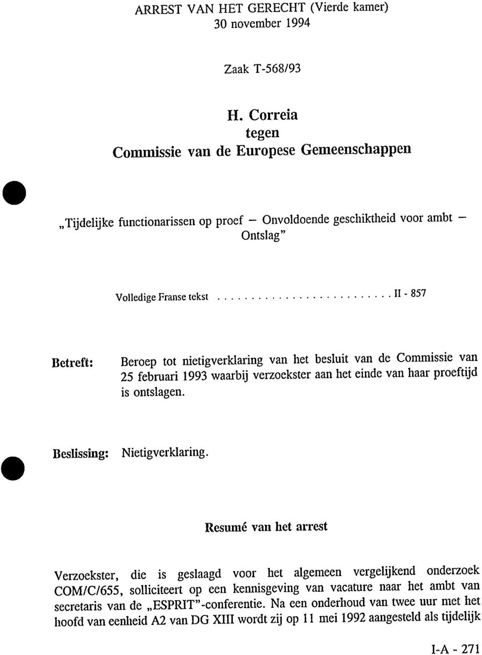 nietigverklaring van het besluit van de Commissie van 25 februari 1993 waarbij verzoekster aan het einde van haar proeftijd is ontslagen. Beslissing: Nietigverklaring.