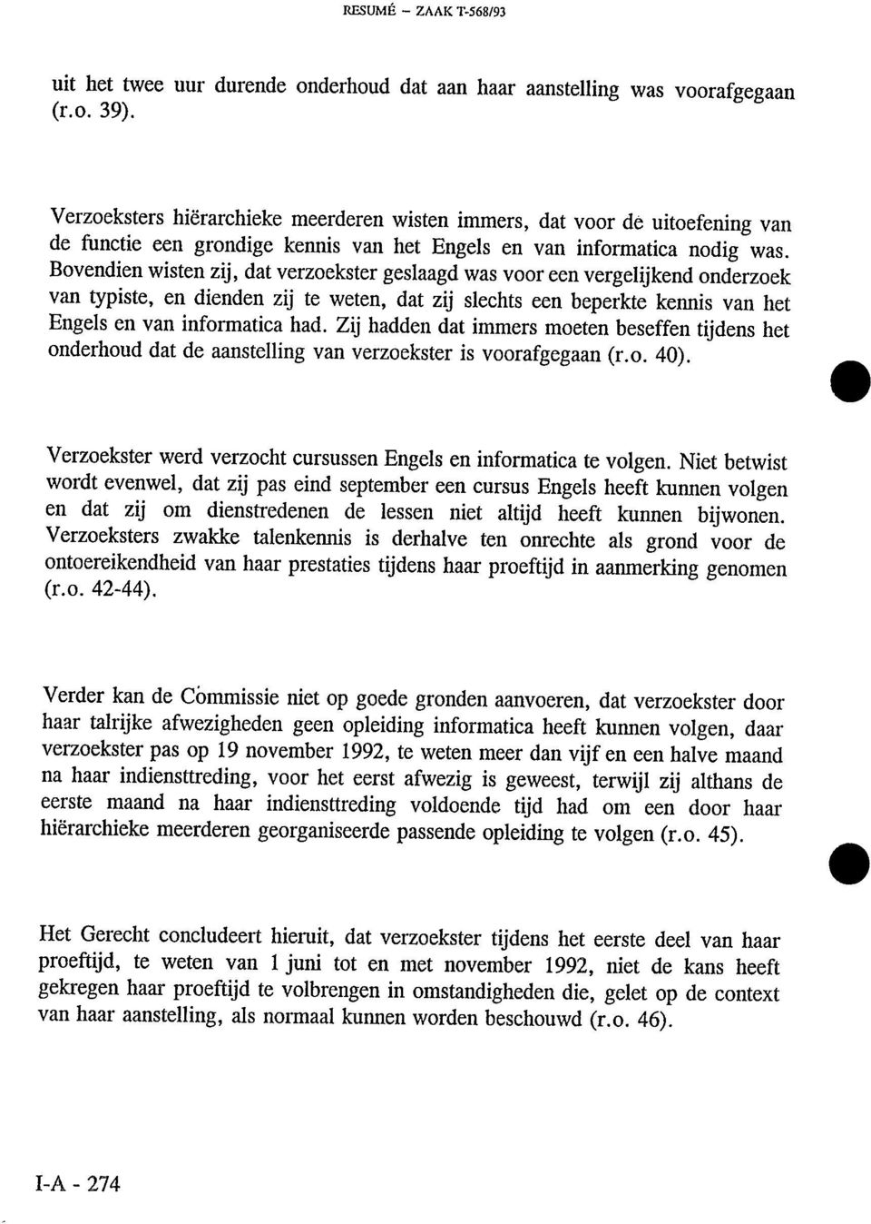 Bovendien wisten zij, dat verzoekster geslaagd was voor een vergelijkend onderzoek van typiste, en dienden zij te weten, dat zij slechts een beperkte kennis van het Engels en van informatica had.