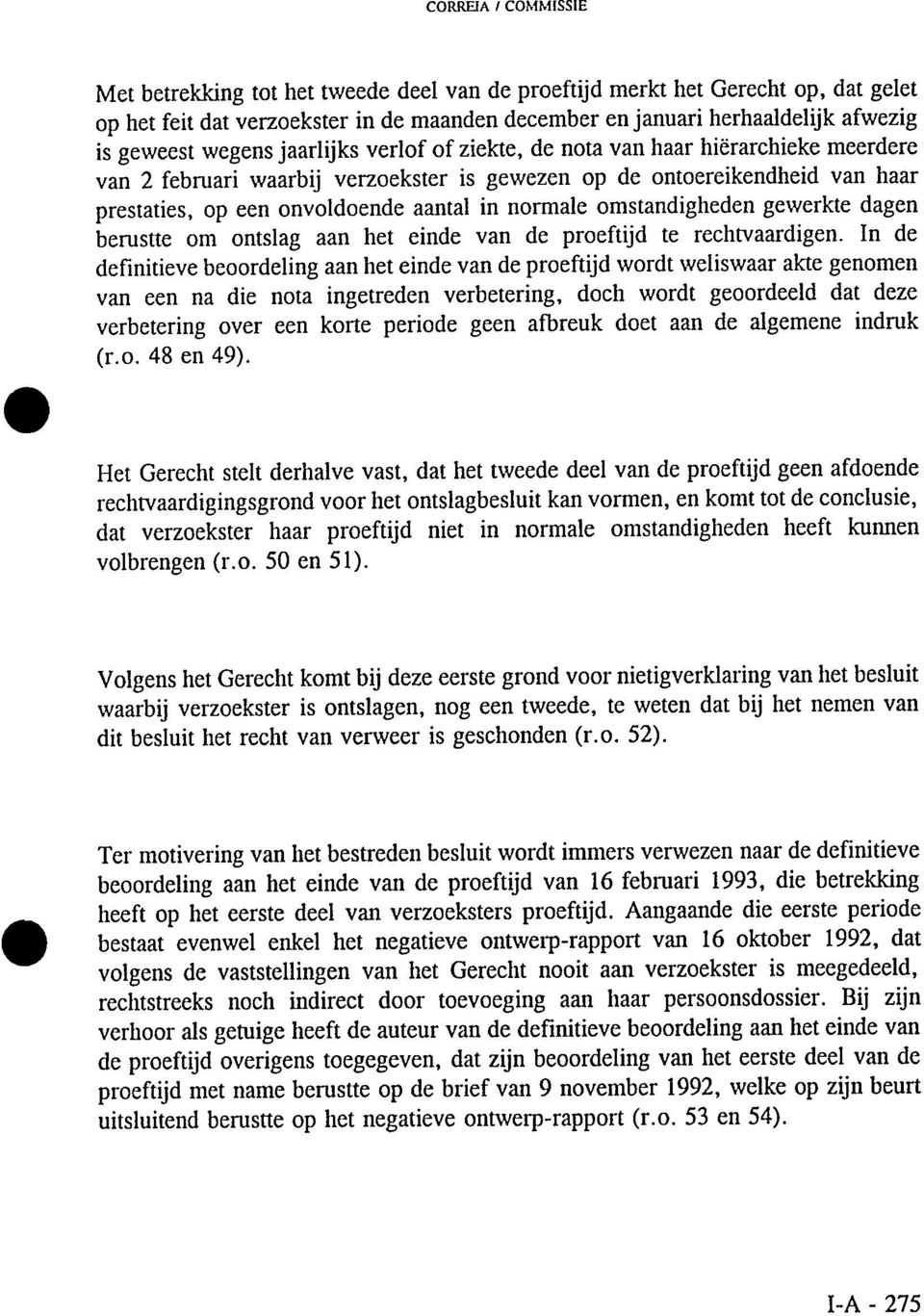 normale omstandigheden gewerkte dagen berustte om ontslag aan het einde van de proeftijd te rechtvaardigen.