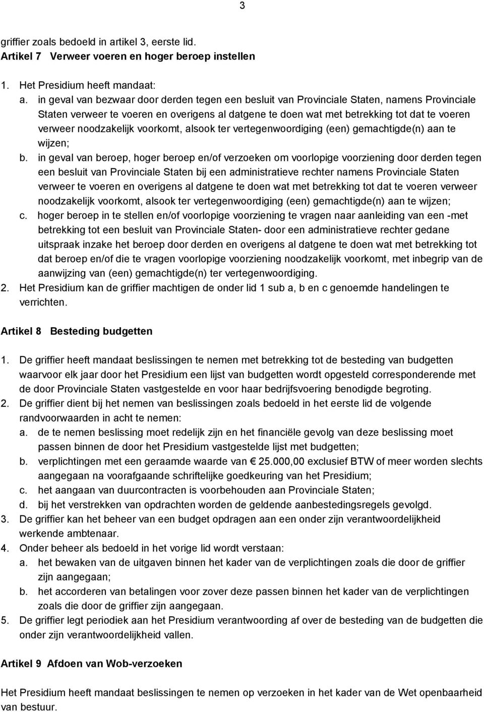 noodzakelijk voorkomt, alsook ter vertegenwoordiging (een) gemachtigde(n) aan te wijzen; b.