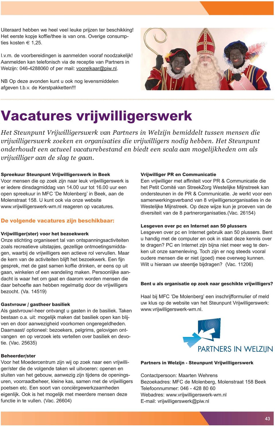!! Vacatures vrijwilligerswerk Het Steunpunt Vrijwilligerswerk van Partners in Welzijn bemiddelt tussen mensen die vrijwilligerswerk zoeken en organisaties die vrijwilligers nodig hebben.