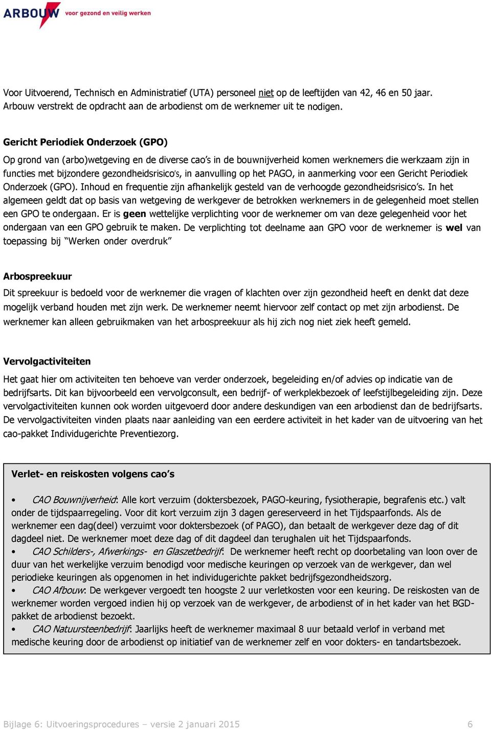 aanvulling op het PAGO, in aanmerking voor een Gericht Periodiek Onderzoek (GPO). Inhoud en frequentie zijn afhankelijk gesteld van de verhoogde gezondheidsrisico s.