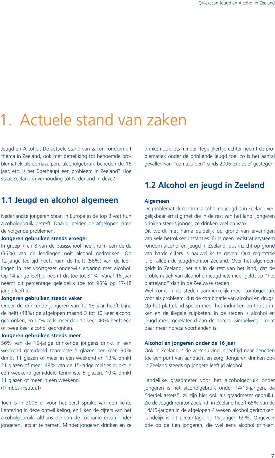Hoe staat Zeeland in verhouding tot Nederland in deze? 1.1 Jeugd en alcohol algemeen Nederlandse jongeren staan in Europa in de top 3 wat hun alcoholgebruik betreft.