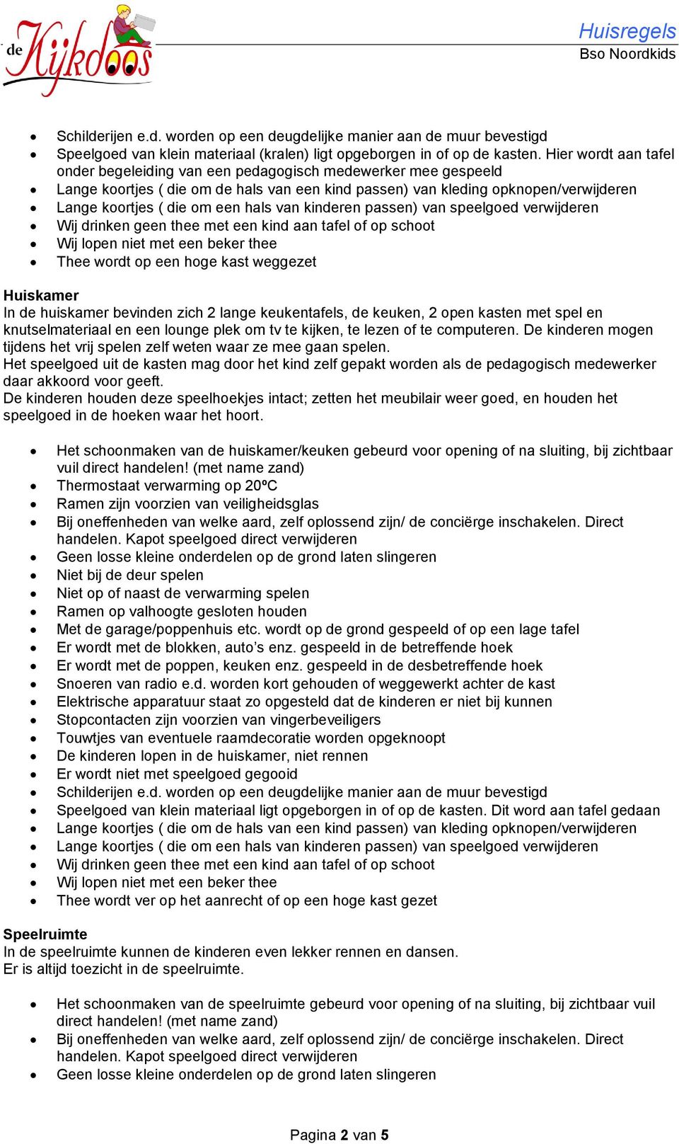 hals van kinderen passen) van speelgoed verwijderen Wij drinken geen thee met een kind aan tafel of op schoot Wij lopen niet met een beker thee Thee wordt op een hoge kast weggezet Huiskamer In de