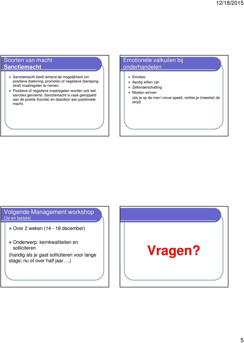 Emotionele valkuilen bij onderhandelen Emoties Aardig willen zijn Zelfonderschatting Moeten winnen (als je op de man/ vrouw speelt, verlies je (meestal) de strijd)