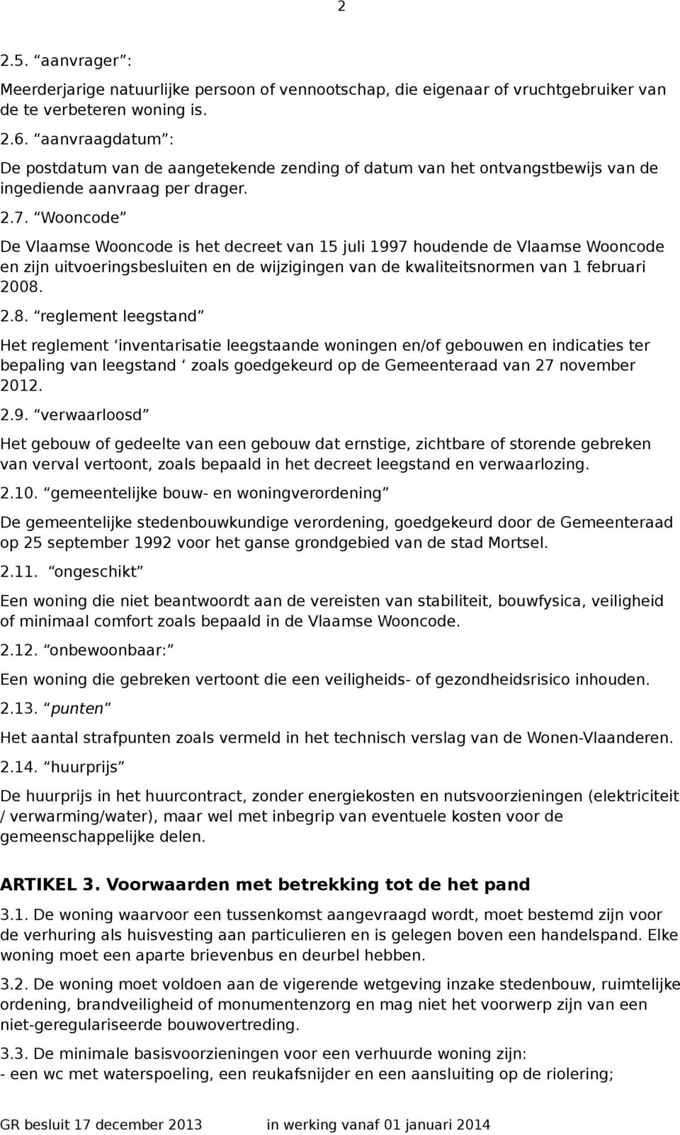 Wooncode De Vlaamse Wooncode is het decreet van 15 juli 1997 houdende de Vlaamse Wooncode en zijn uitvoeringsbesluiten en de wijzigingen van de kwaliteitsnormen van 1 februari 2008.